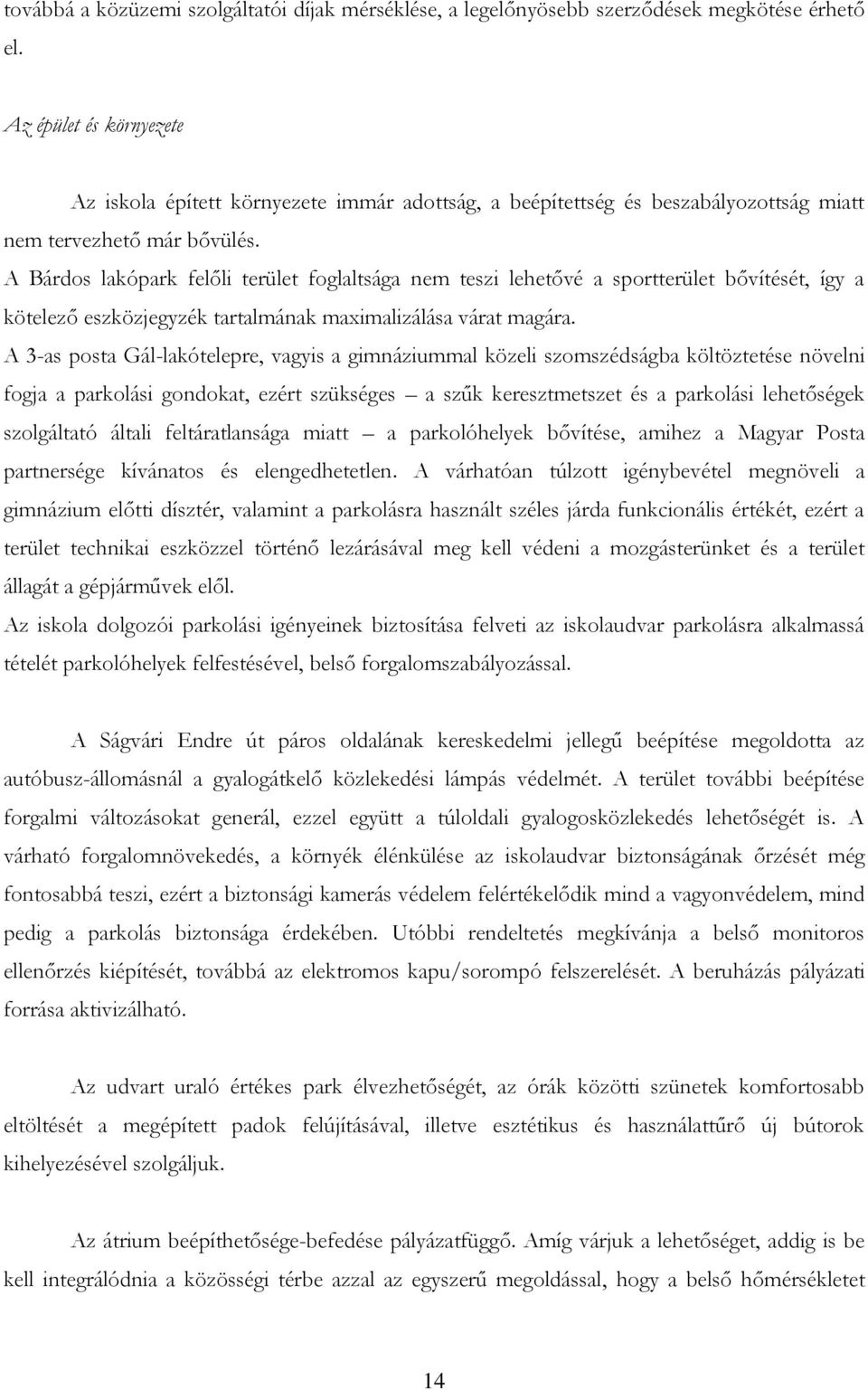 A Bárdos lakópark felőli terület foglaltsága nem teszi lehetővé a sportterület bővítését, így a kötelező eszközjegyzék tartalmának maximalizálása várat magára.