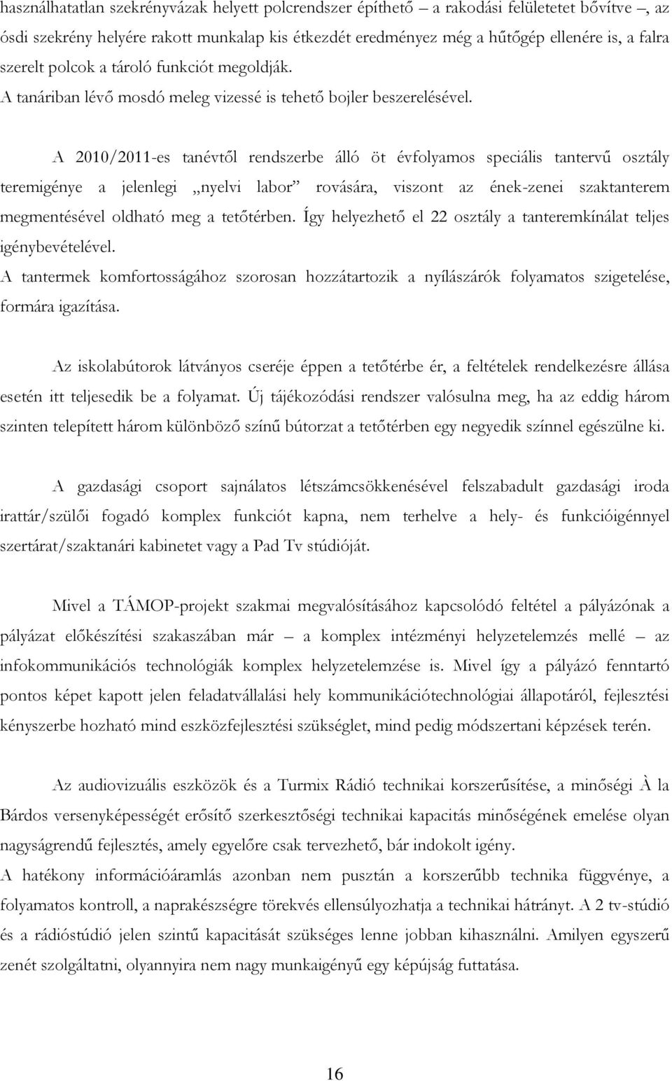 A 2010/2011-es tanévtől rendszerbe álló öt évfolyamos speciális tantervű osztály teremigénye a jelenlegi nyelvi labor rovására, viszont az ének-zenei szaktanterem megmentésével oldható meg a