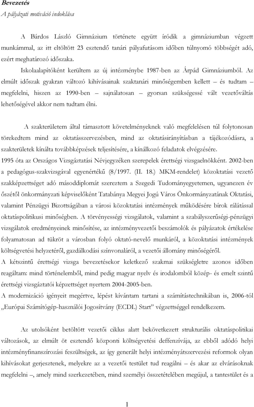 Az elmúlt időszak gyakran változó kihívásainak szaktanári minőségemben kellett és tudtam megfelelni, hiszen az 1990-ben sajnálatosan gyorsan szükségessé vált vezetőváltás lehetőségével akkor nem