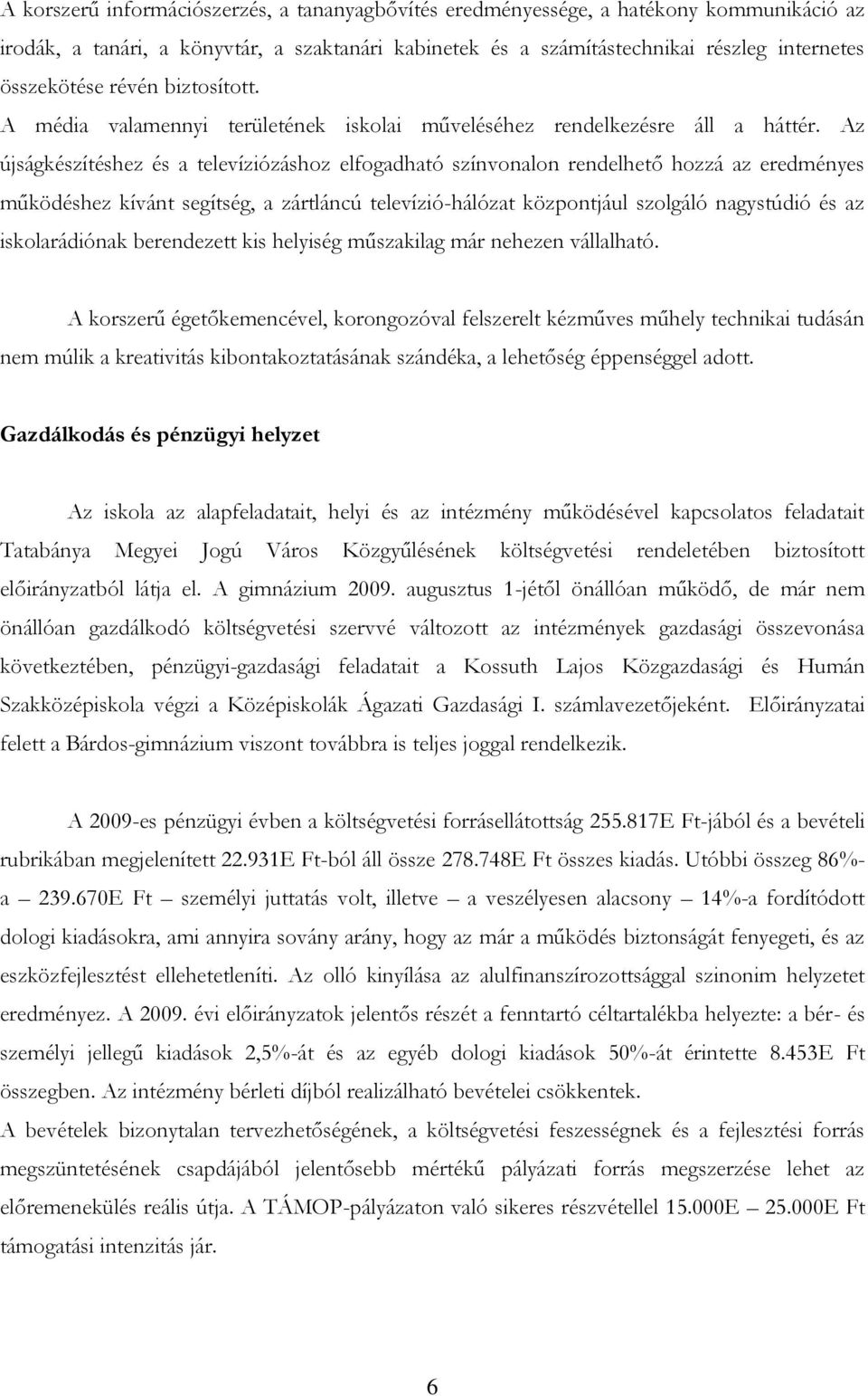 Az újságkészítéshez és a televíziózáshoz elfogadható színvonalon rendelhető hozzá az eredményes működéshez kívánt segítség, a zártláncú televízió-hálózat központjául szolgáló nagystúdió és az