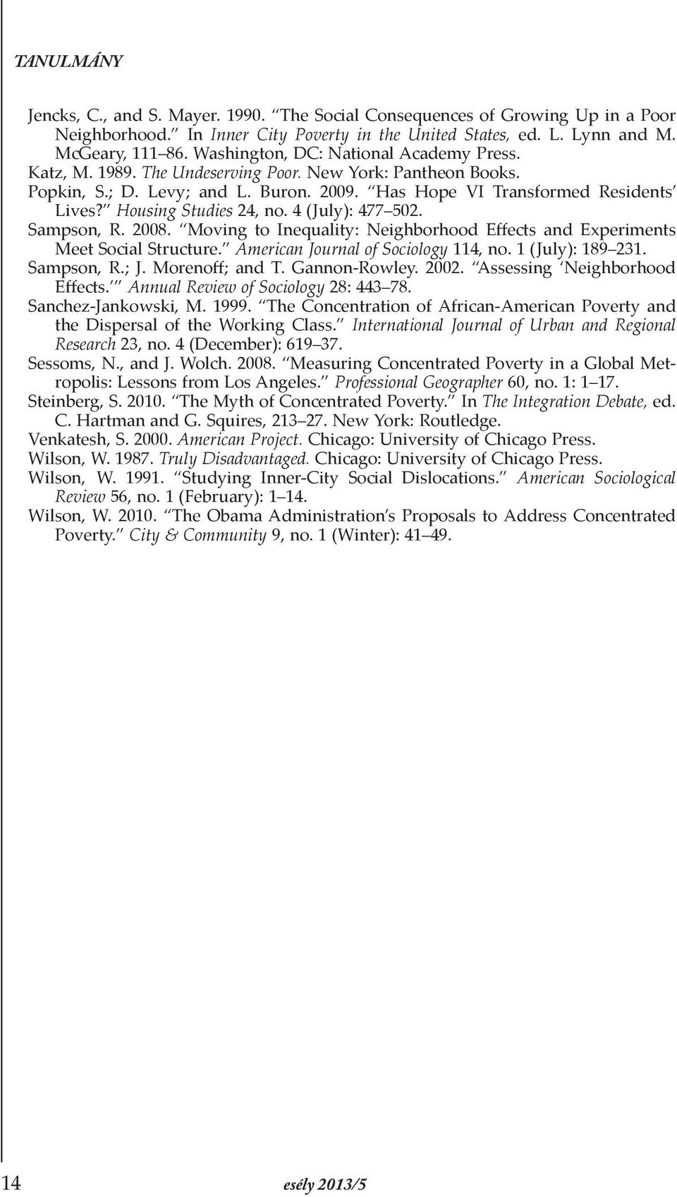 Housing Studies 24, no. 4 (July): 477 502. Sampson, R. 2008. Moving to Inequality: Neighborhood Effects and Experiments Meet Social Structure. American Journal of Sociology 114, no. 1 (July): 189 231.