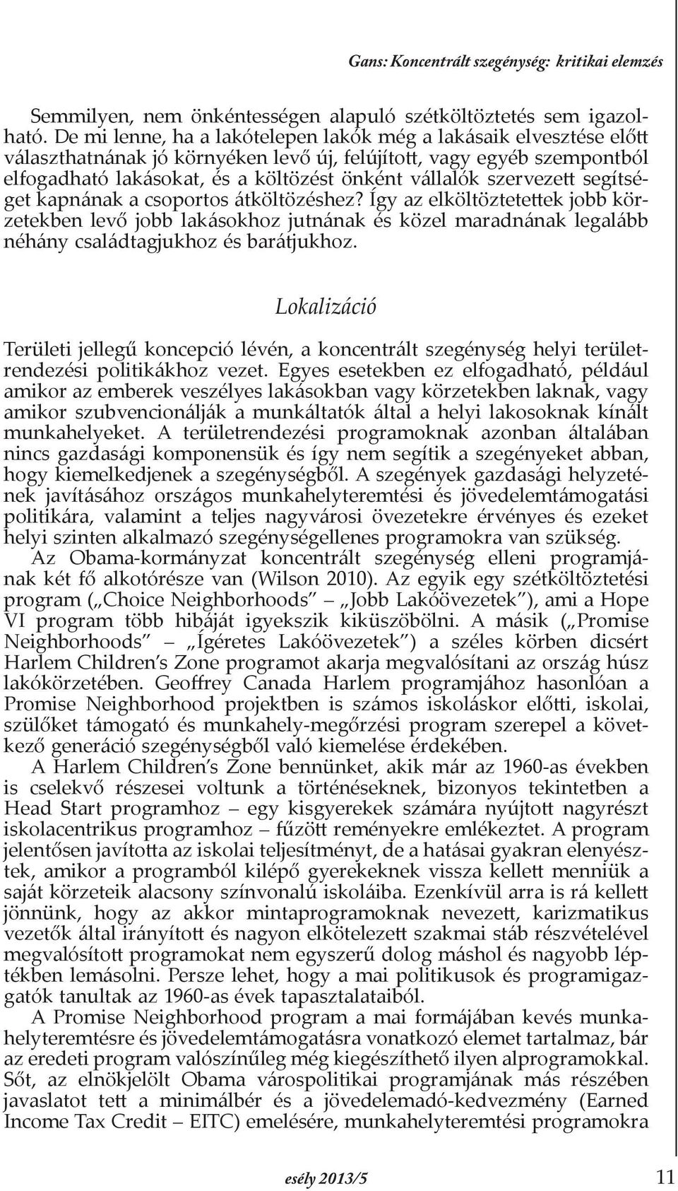 szervezett segítséget kapnának a csoportos átköltözéshez? Így az elköltöztetettek jobb körzetekben levő jobb lakásokhoz jutnának és közel maradnának legalább néhány családtagjukhoz és barátjukhoz.