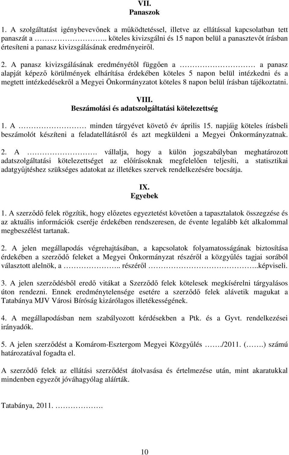 A panasz kivizsgálásának eredményétıl függıen a a panasz alapját képezı körülmények elhárítása érdekében köteles 5 napon belül intézkedni és a megtett intézkedésekrıl a Megyei Önkormányzatot köteles