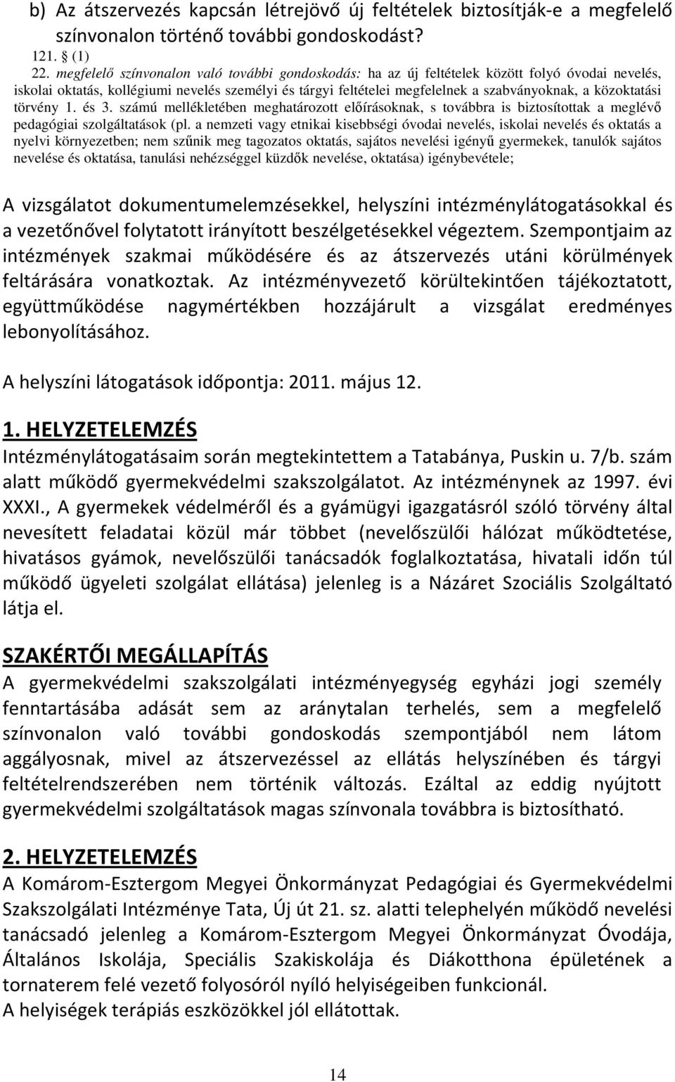 közoktatási törvény 1. és 3. számú mellékletében meghatározott elıírásoknak, s továbbra is biztosítottak a meglévı pedagógiai szolgáltatások (pl.