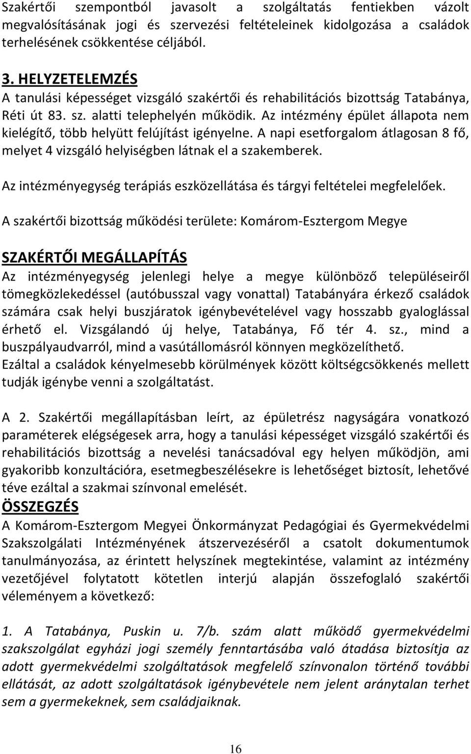 Az intézmény épület állapota nem kielégítő, több helyütt felújítást igényelne. A napi esetforgalom átlagosan 8 fő, melyet 4 vizsgáló helyiségben látnak el a szakemberek.