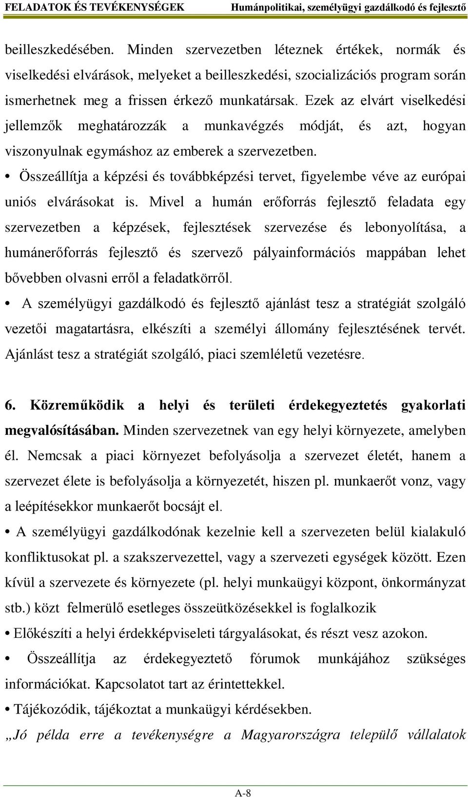 Ezek az elvárt viselkedési jellemzők meghatározzák a munkavégzés módját, és azt, hogyan viszonyulnak egymáshoz az emberek a szervezetben.