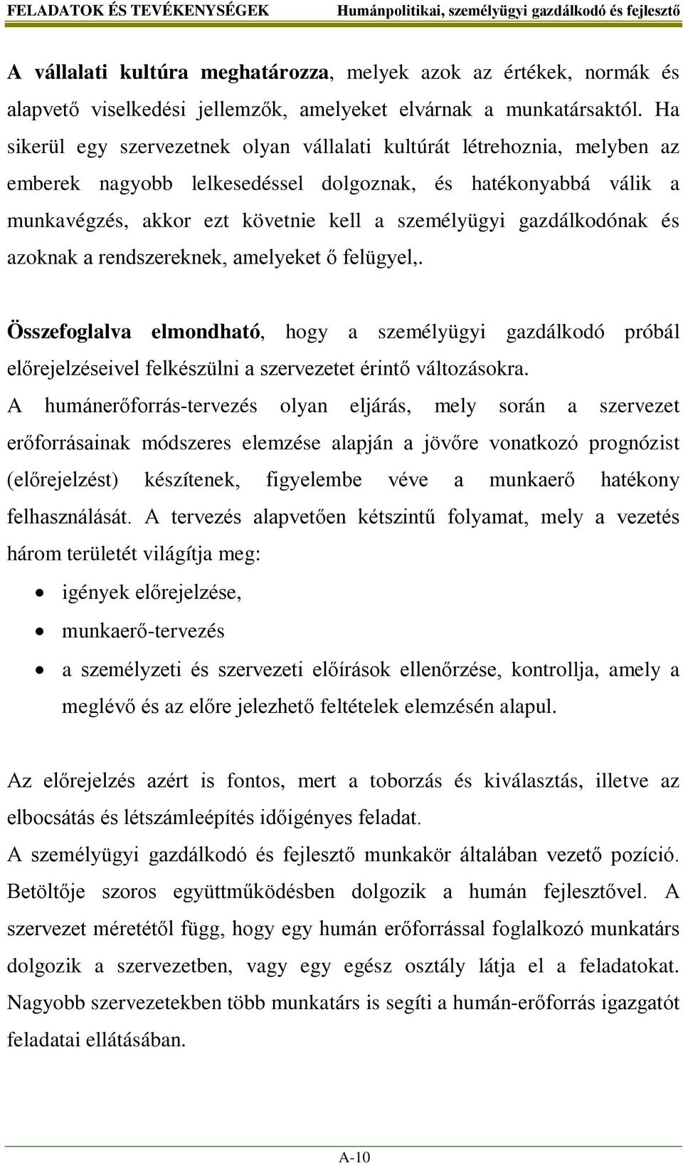 gazdálkodónak és azoknak a rendszereknek, amelyeket ő felügyel,. Összefoglalva elmondható, hogy a személyügyi gazdálkodó próbál előrejelzéseivel felkészülni a szervezetet érintő változásokra.