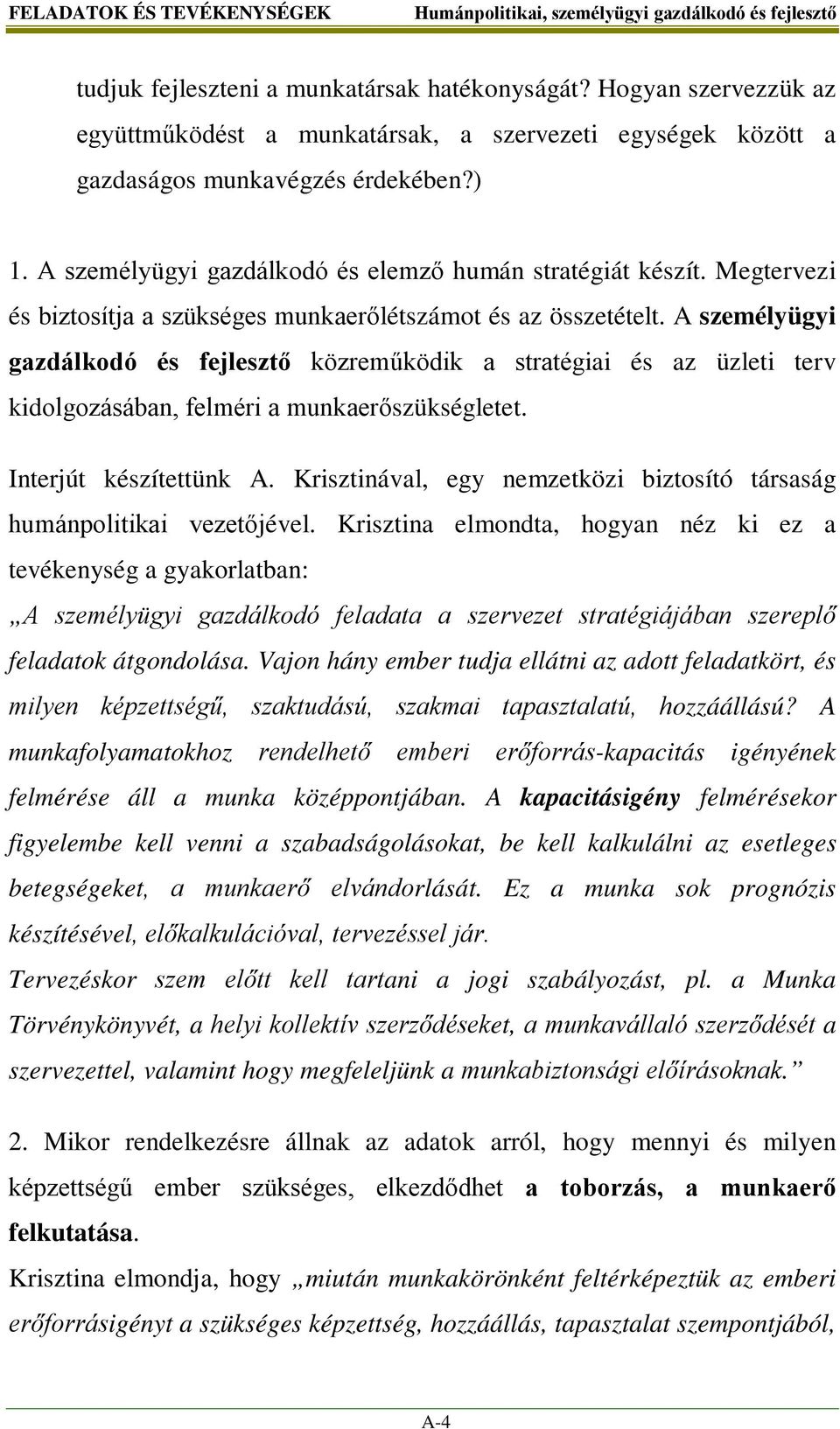 A személyügyi gazdálkodó és fejlesztő közreműködik a stratégiai és az üzleti terv kidolgozásában, felméri a munkaerőszükségletet. Interjút készítettünk A.