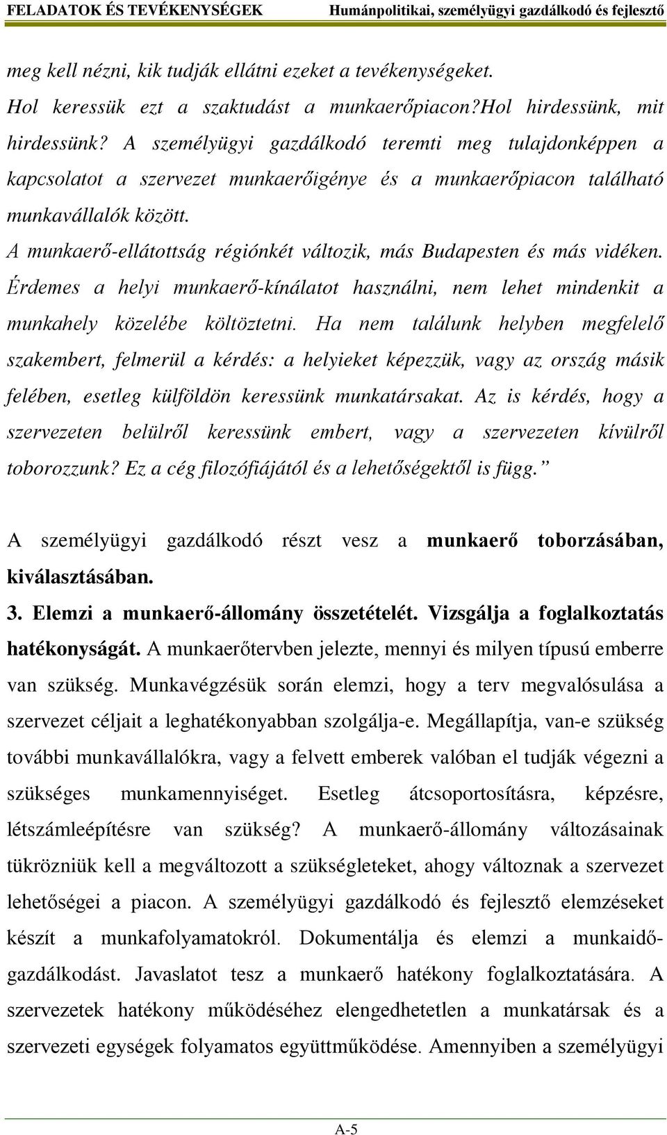 A munkaerő-ellátottság régiónkét változik, más Budapesten és más vidéken. Érdemes a helyi munkaerő-kínálatot használni, nem lehet mindenkit a munkahely közelébe költöztetni.