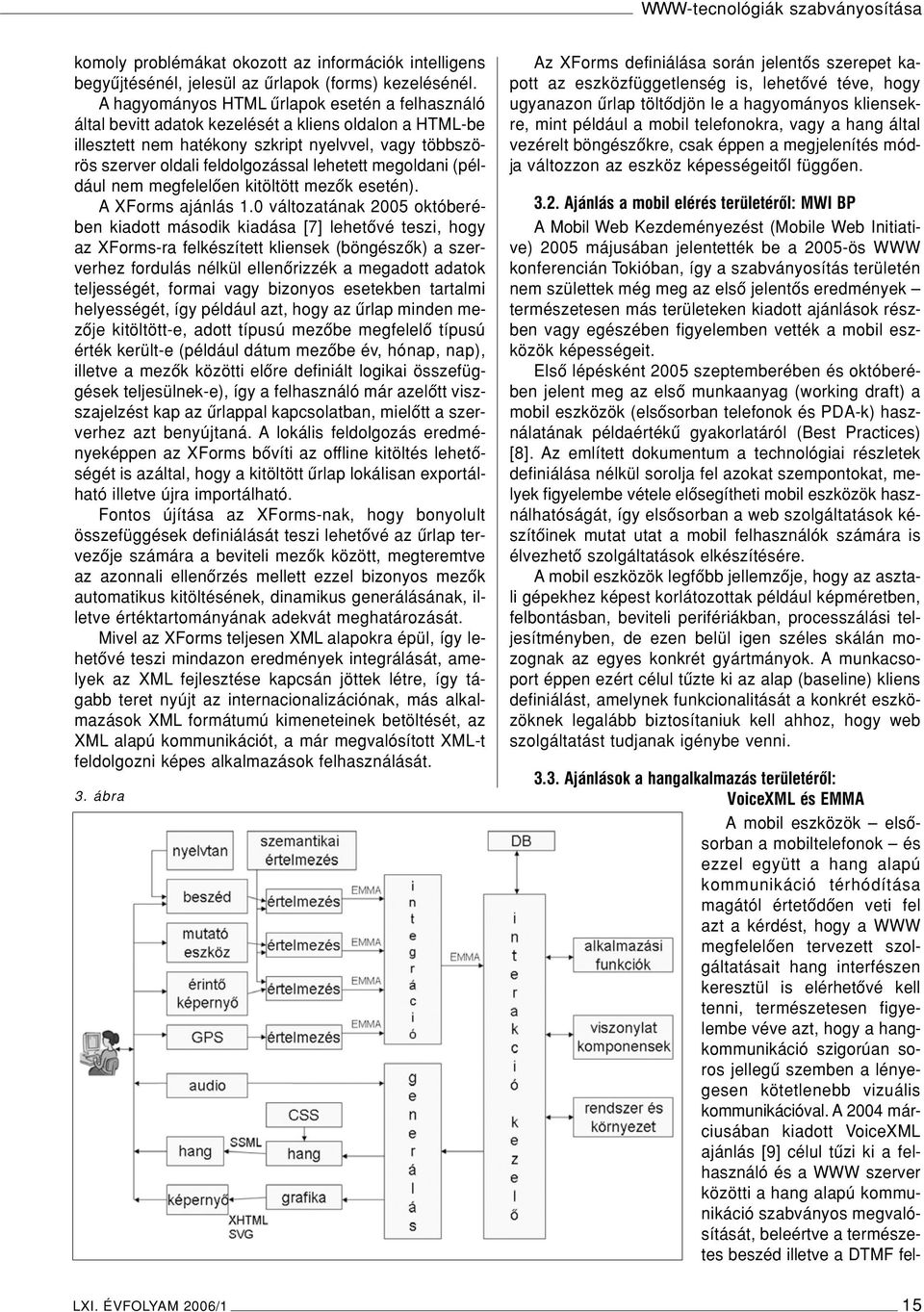 lehetett megoldani (például nem megfelelôen kitöltött mezôk esetén). A XForms ajánlás 1.