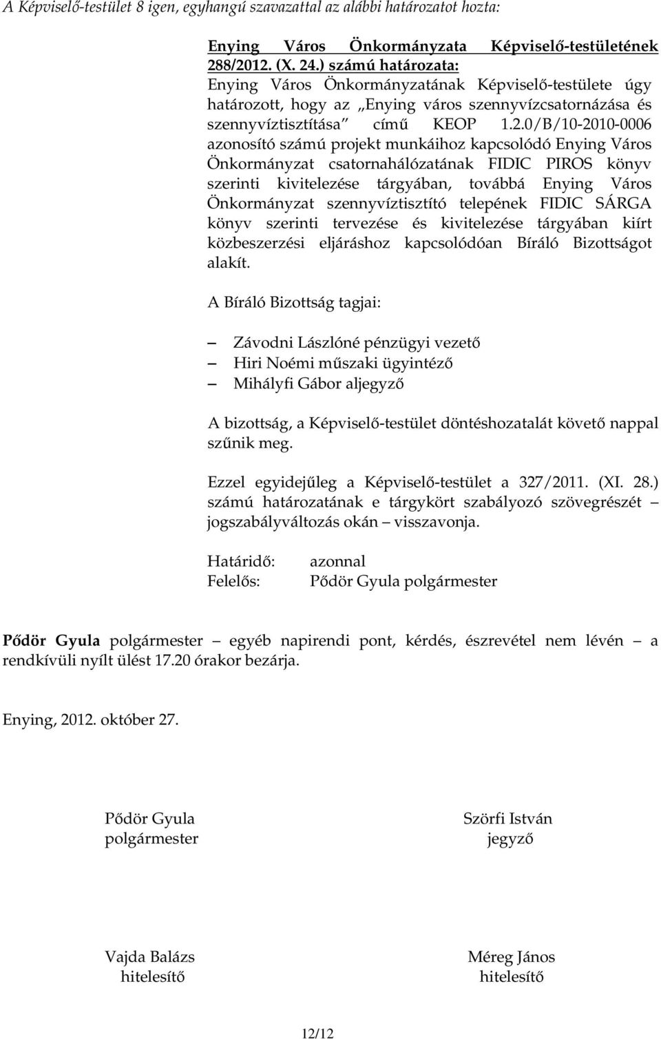 0/B/10-2010-0006 azonosító számú projekt munkáihoz kapcsolódó Enying Város Önkormányzat csatornahálózatának FIDIC PIROS könyv szerinti kivitelezése tárgyában, továbbá Enying Város Önkormányzat