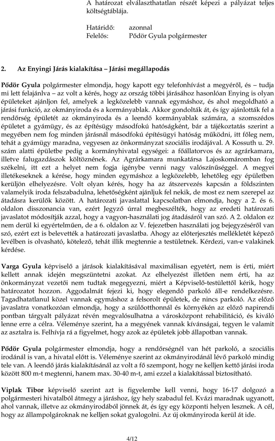 járásához hasonlóan Enying is olyan épületeket ajánljon fel, amelyek a legközelebb vannak egymáshoz, és ahol megoldható a járási funkció, az okmányiroda és a kormányablak.