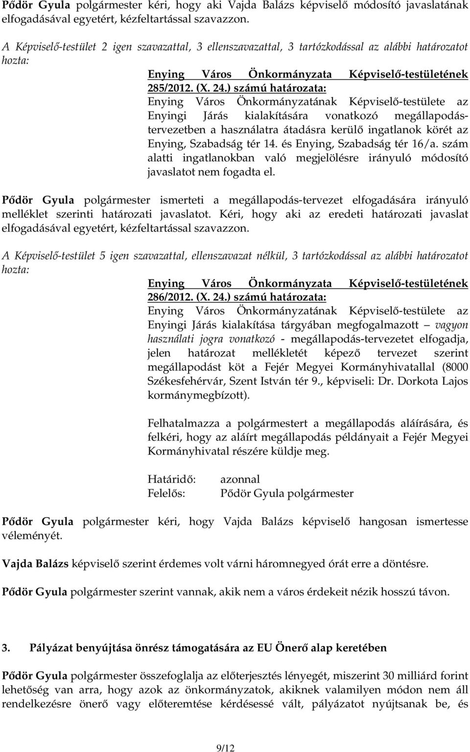 ) számú határozata: Enying Város Önkormányzatának Képviselı-testülete az Enyingi Járás kialakítására vonatkozó megállapodástervezetben a használatra átadásra kerülı ingatlanok körét az Enying,