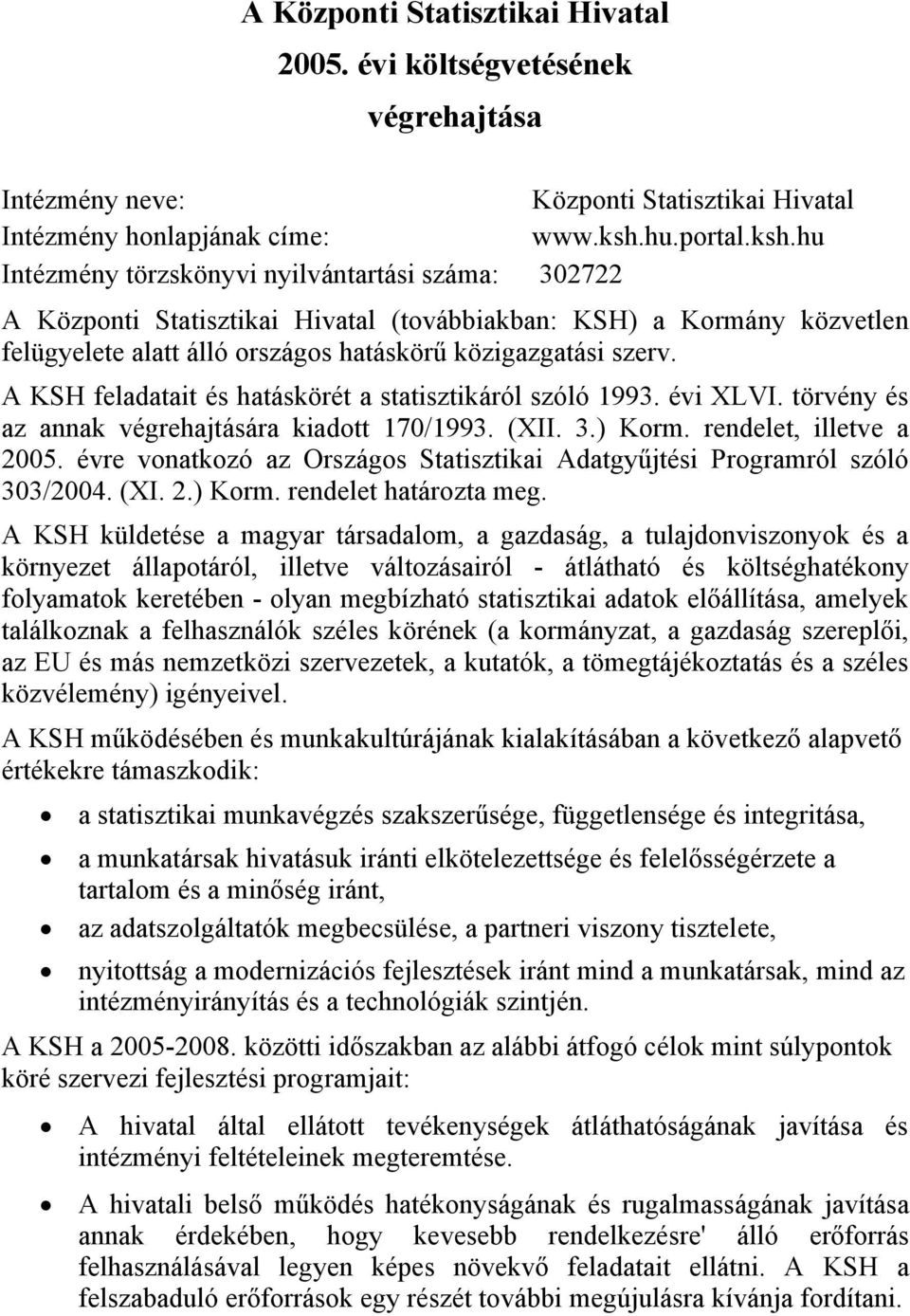 hu Intézmény törzskönyvi nyilvántartási száma: 302722 A Központi Statisztikai Hivatal (továbbiakban: KSH) a Kormány közvetlen felügyelete alatt álló országos hatáskörű közigazgatási szerv.