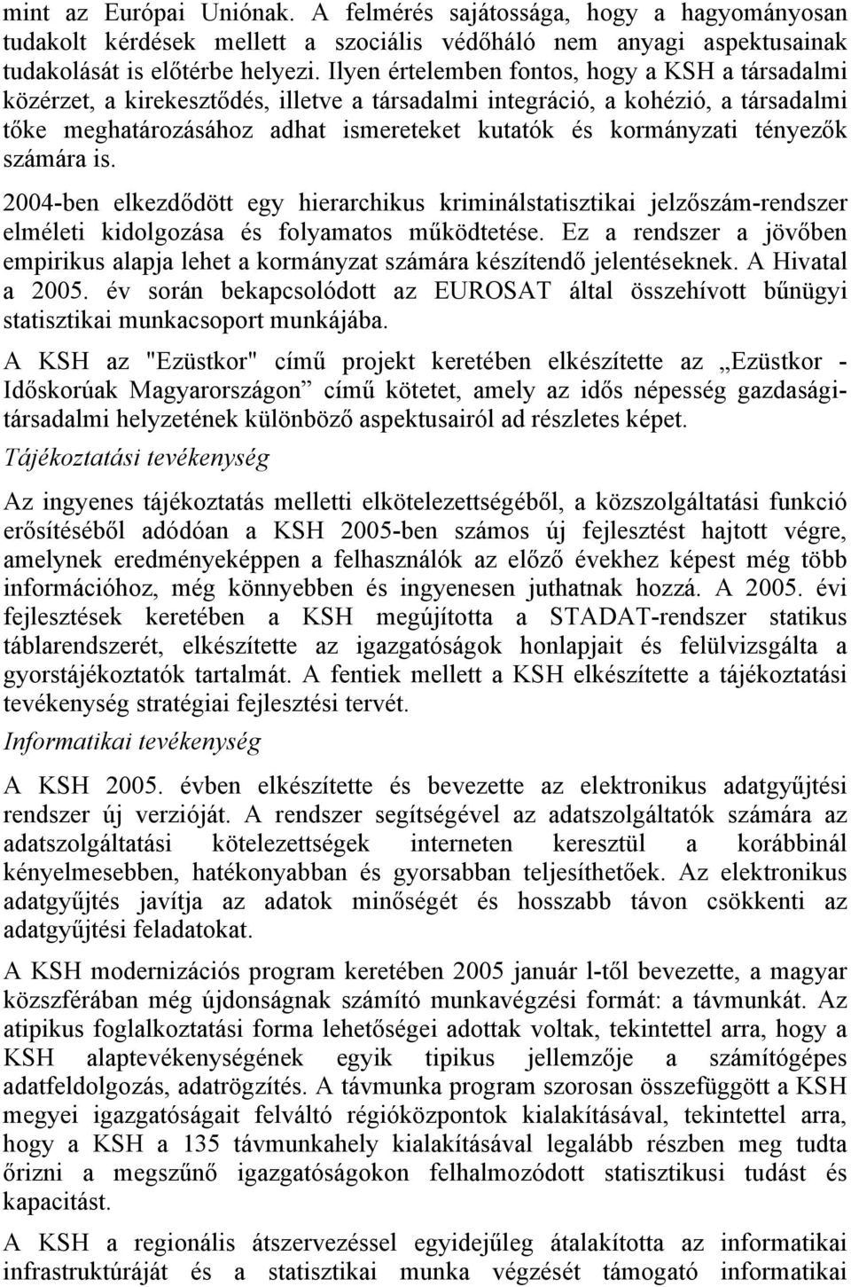 tényezők számára is. 2004-ben elkezdődött egy hierarchikus kriminálstatisztikai jelzőszám-rendszer elméleti kidolgozása és folyamatos működtetése.