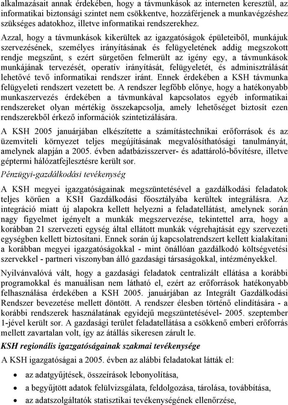 Azzal, hogy a távmunkások kikerültek az igazgatóságok épületeiből, munkájuk szervezésének, személyes irányításának és felügyeletének addig megszokott rendje megszűnt, s ezért sürgetően felmerült az