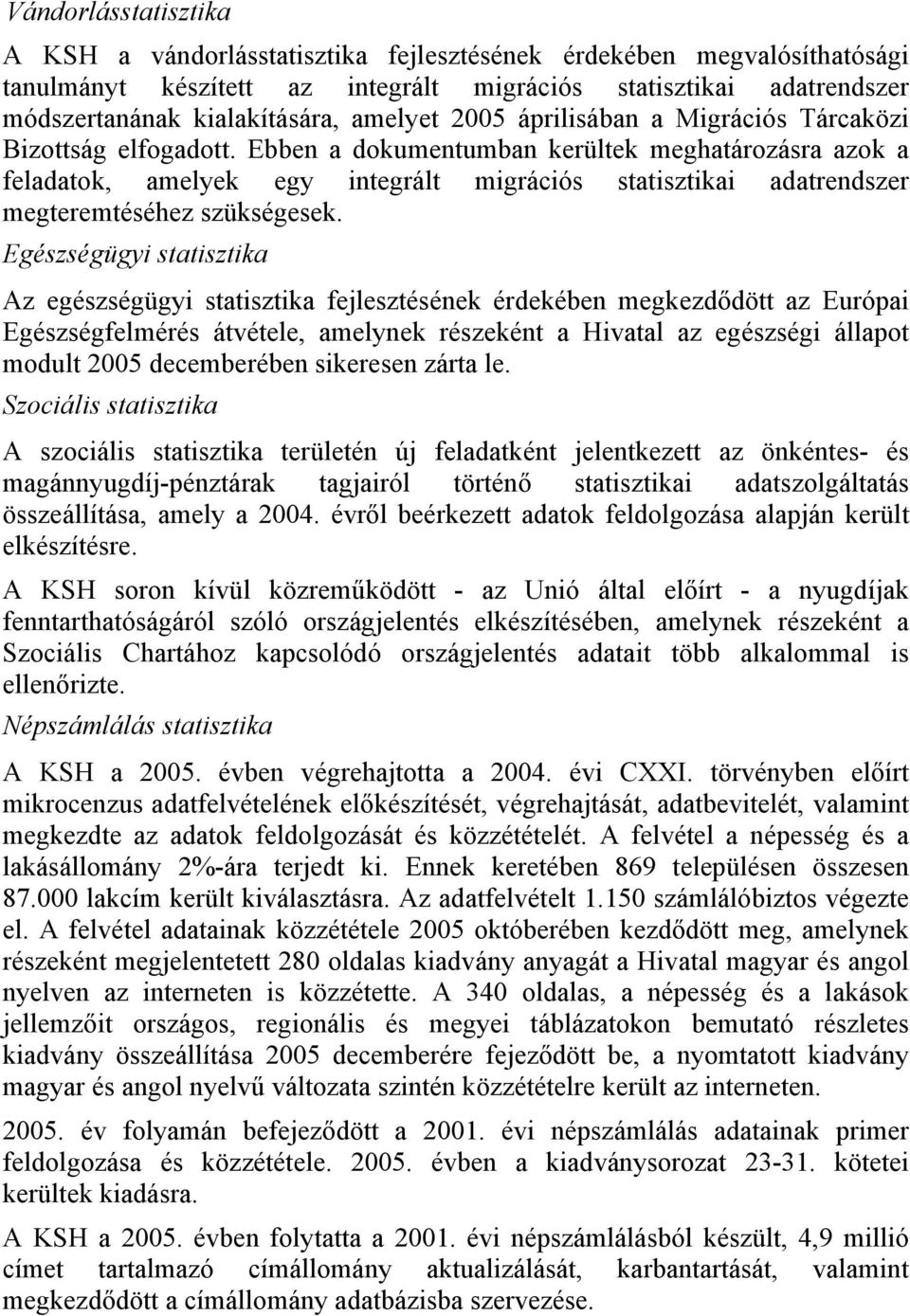 Ebben a dokumentumban kerültek meghatározásra azok a feladatok, amelyek egy integrált migrációs statisztikai adatrendszer megteremtéséhez szükségesek.