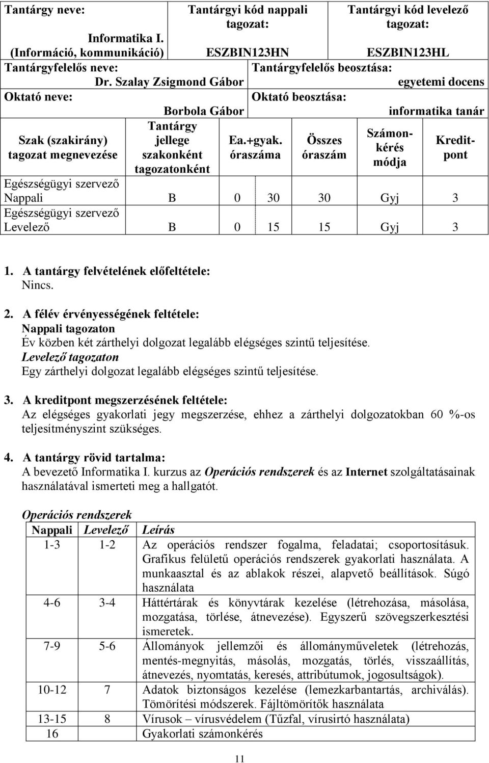 Összes Kreditkérés tagozat megnevezése szakonként óraszáma óraszám pont módja tagozatonként Nappali B 0 30 30 Gyj 3 Levelező B 0 15 15 Gyj 3 1. A tantárgy felvételének előfeltétele: Nincs. 2.