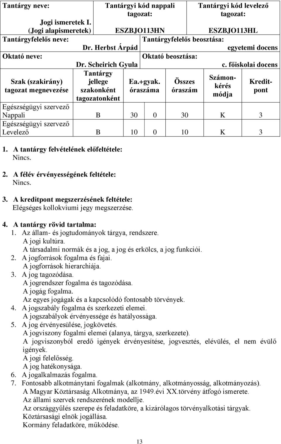 Összes Kreditkérés tagozat megnevezése szakonként óraszáma óraszám pont módja tagozatonként Nappali B 30 0 30 K 3 Levelező B 10 0 10 K 3 1. A tantárgy felvételének előfeltétele: Nincs. 2.