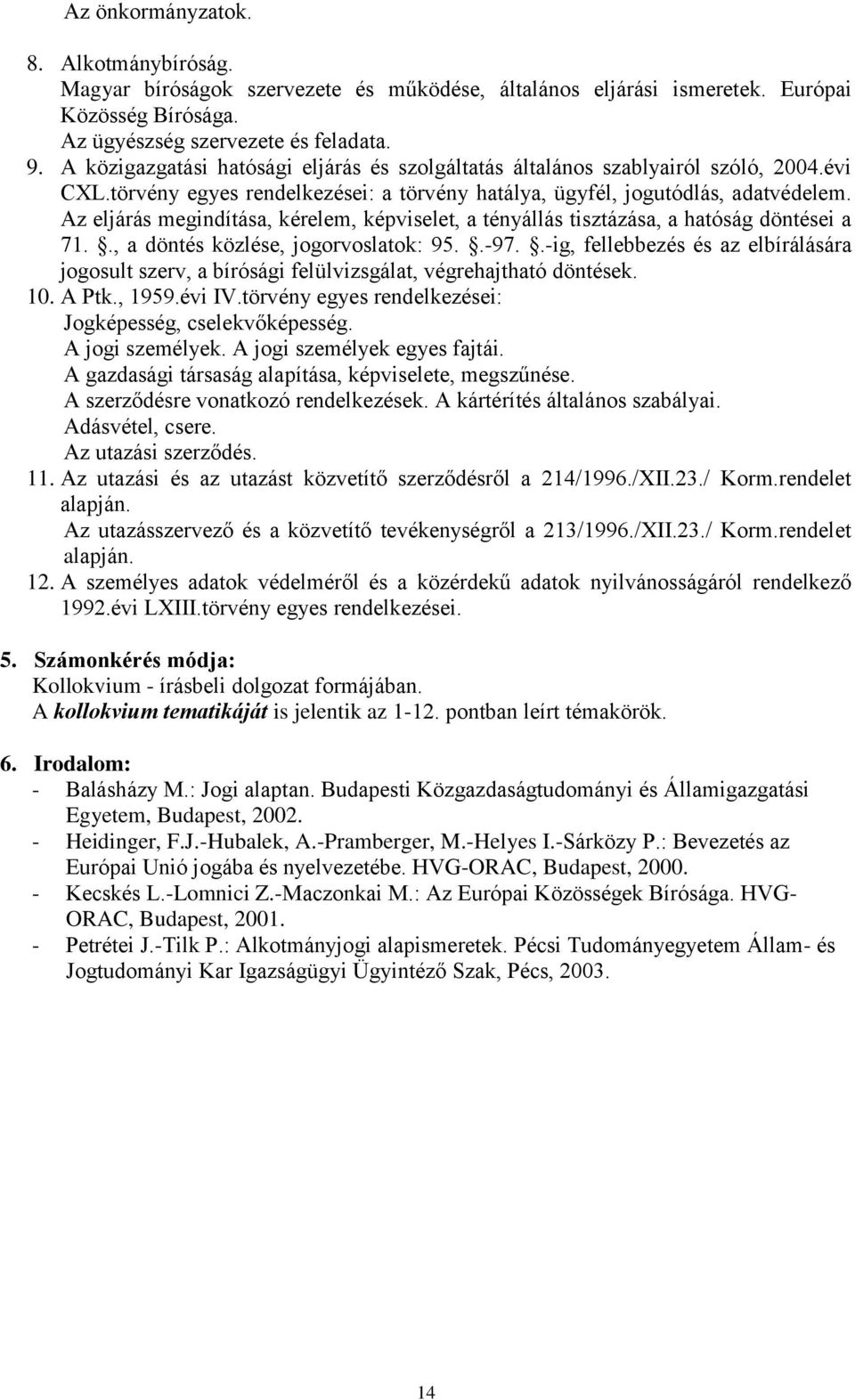 Az eljárás megindítása, kérelem, képviselet, a tényállás tisztázása, a hatóság döntései a 71.., a döntés közlése, jogorvoslatok: 95..-97.