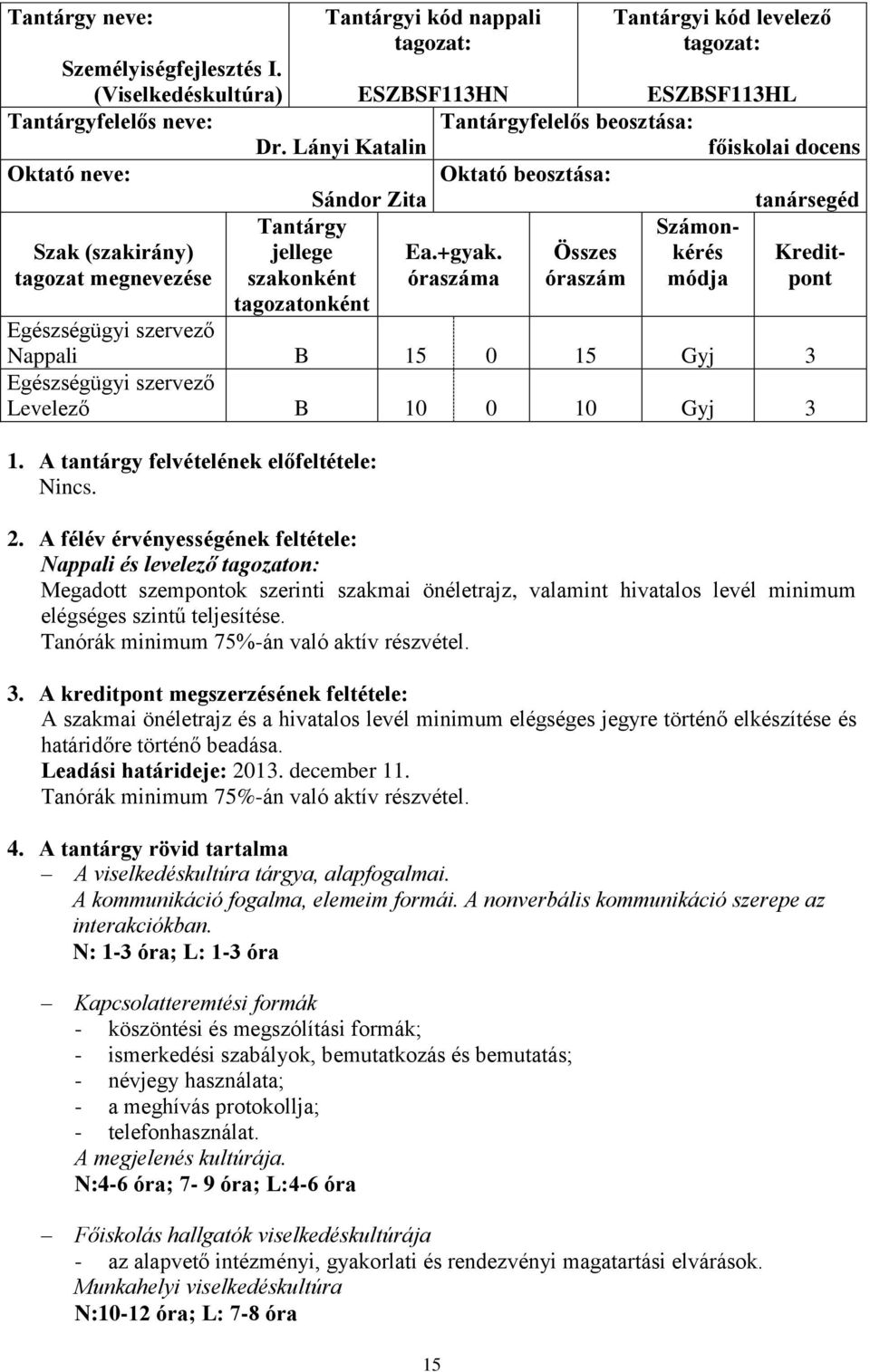 óraszáma Összes óraszám Számonkérés módja Kreditpont tagozatonként Nappali B 15 0 15 Gyj 3 Levelező B 10 0 10 Gyj 3 1. A tantárgy felvételének előfeltétele: Nincs. 2.