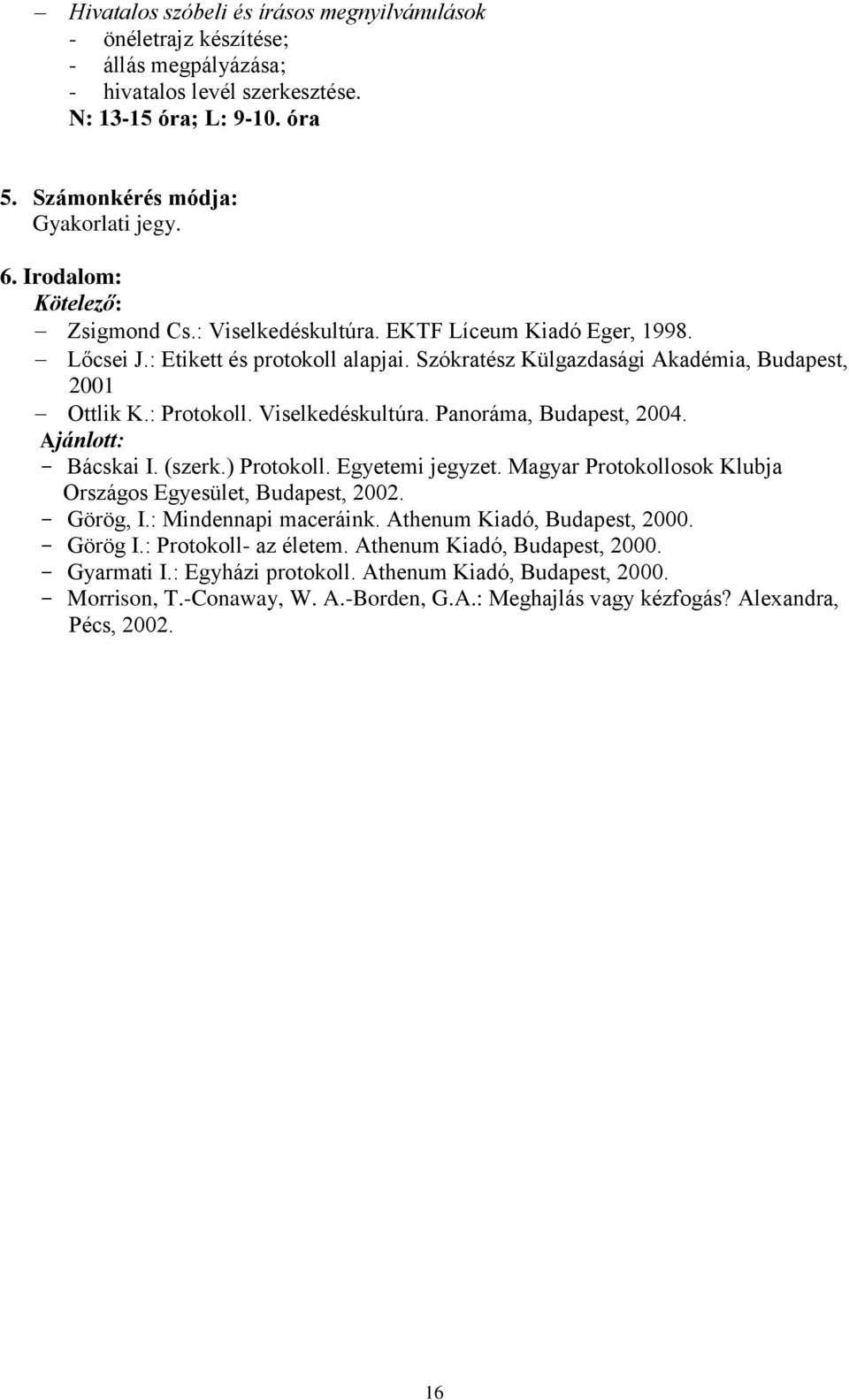 Viselkedéskultúra. Panoráma, Budapest, 2004. Ajánlott: - Bácskai I. (szerk.) Protokoll. Egyetemi jegyzet. Magyar Protokollosok Klubja Országos Egyesület, Budapest, 2002. - Görög, I.