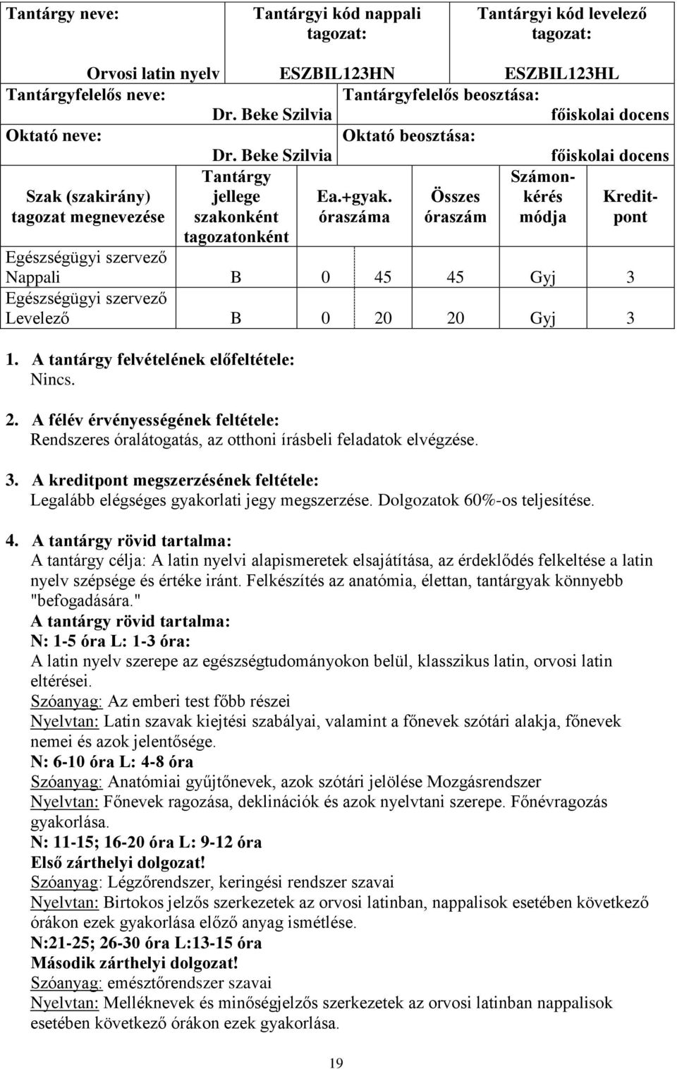 Összes kérés Kredittagozat megnevezése szakonként óraszáma óraszám módja pont tagozatonként Nappali B 0 45 45 Gyj 3 Levelező B 0 20