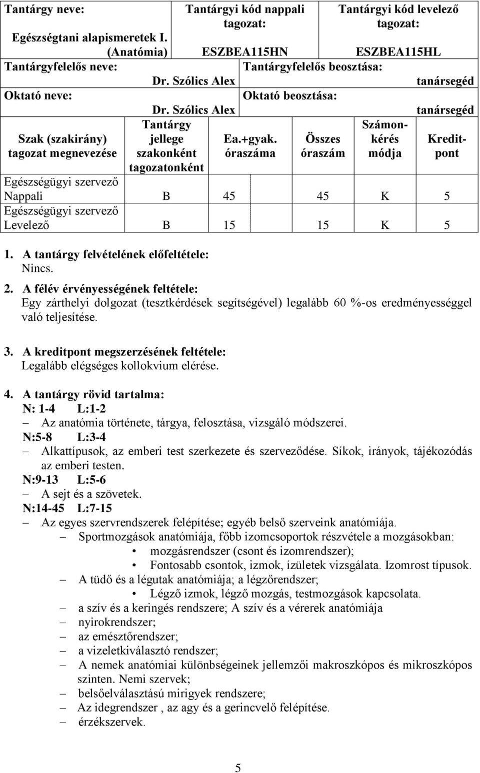 óraszáma Összes óraszám Számonkérés módja Kreditpont tagozatonként Nappali B 45 45 K 5 Levelező B 15 15 K 5 1. A tantárgy felvételének előfeltétele: Nincs. 2.