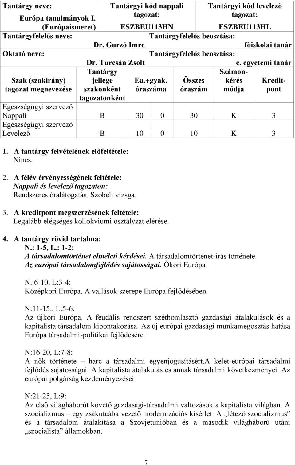 óraszáma Összes óraszám kérés módja Kreditpont tagozatonként Nappali B 30 0 30 K 3 Levelező B 10 0 10 K 3 1. A tantárgy felvételének előfeltétele: Nincs. 2.