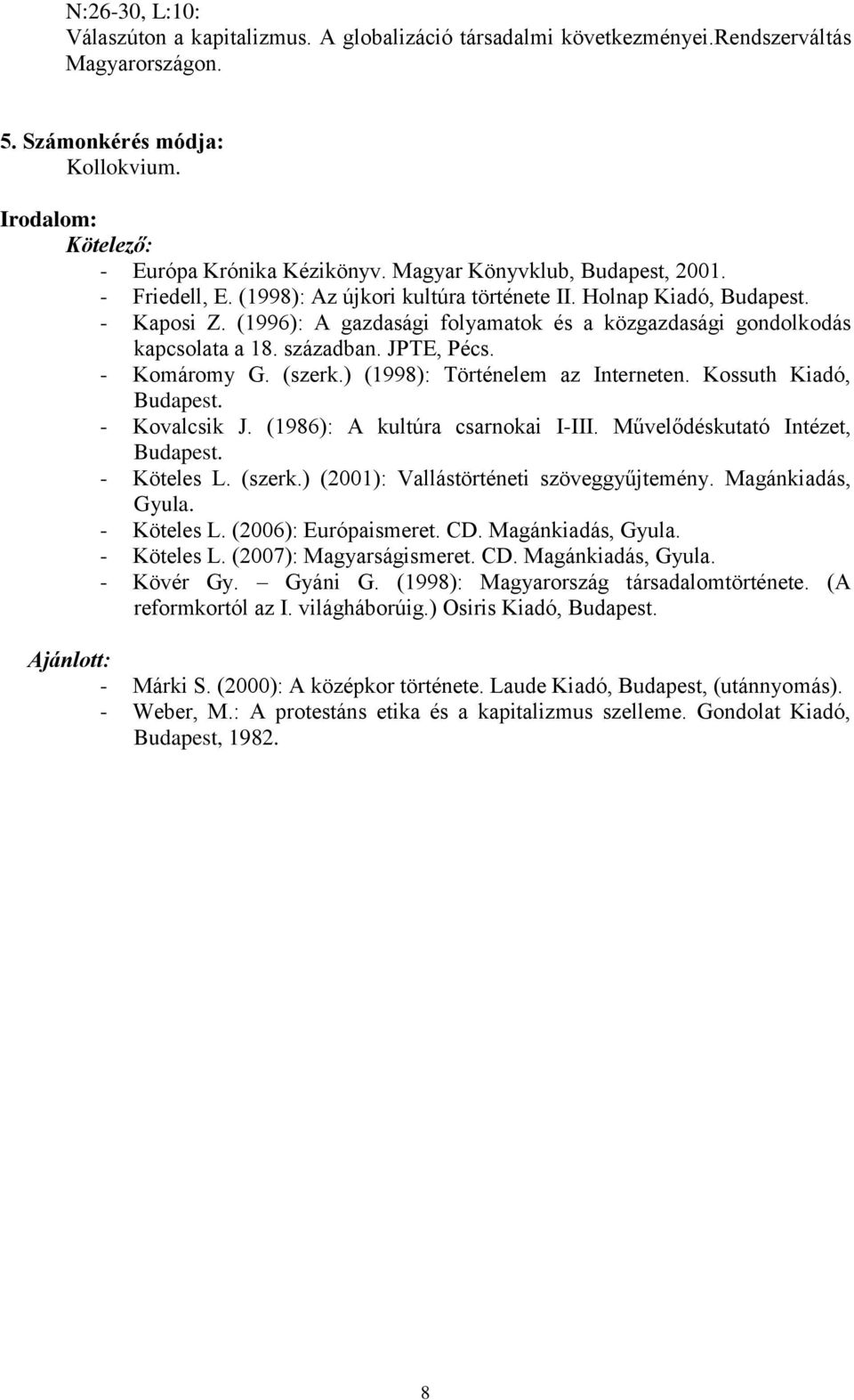 (1996): A gazdasági folyamatok és a közgazdasági gondolkodás kapcsolata a 18. században. JPTE, Pécs. - Komáromy G. (szerk.) (1998): Történelem az Interneten. Kossuth Kiadó, Budapest. - Kovalcsik J.