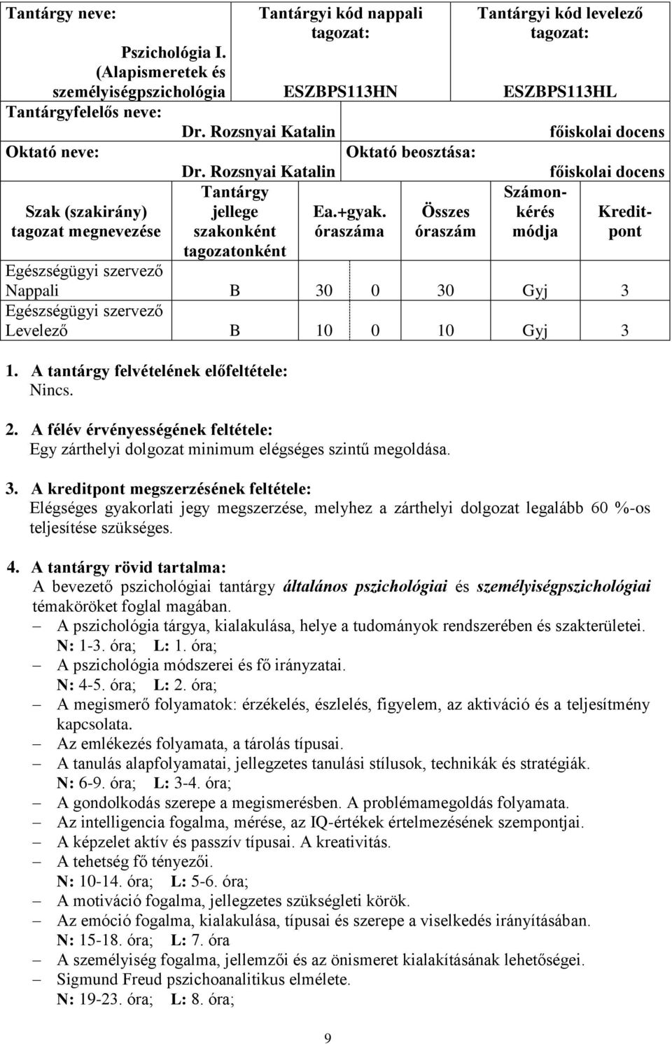 óraszáma Összes óraszám Tantárgyi kód levelező ESZBPS113HL Számonkérés módja főiskolai docens főiskolai docens Kreditpont Nappali B 30 0 30 Gyj 3 Levelező B 10 0 10 Gyj 3 1.