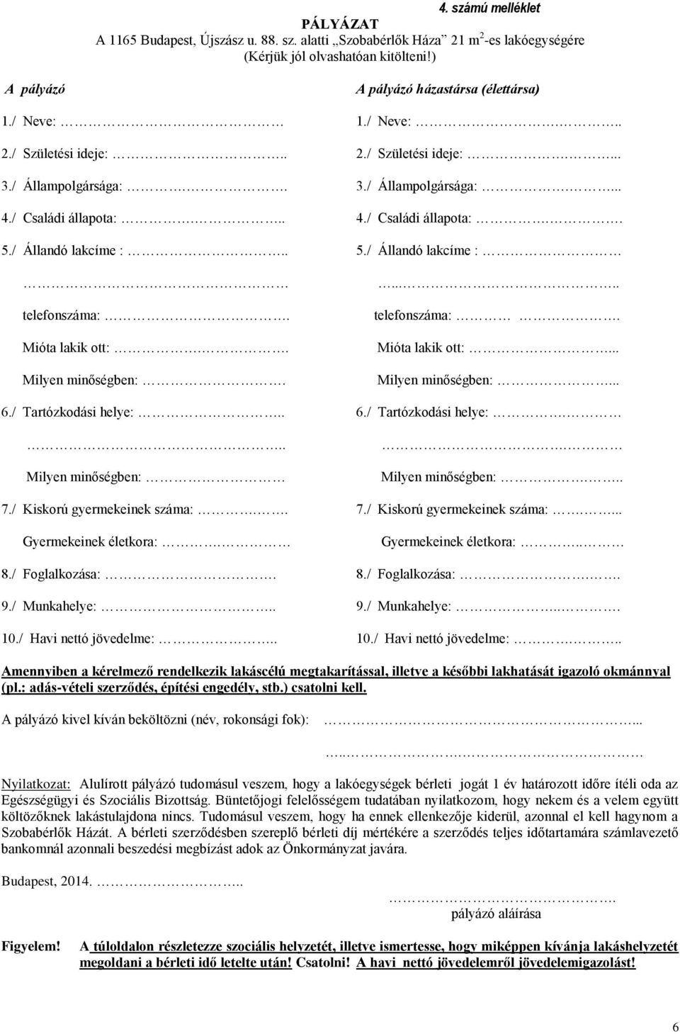 / Állandó lakcíme :.. 5./ Állandó lakcíme : telefonszáma:. Mióta lakik ott:.. Milyen minőségben:...... telefonszáma:. Mióta lakik ott:... Milyen minőségben:... 6./ Tartózkodási helye:.