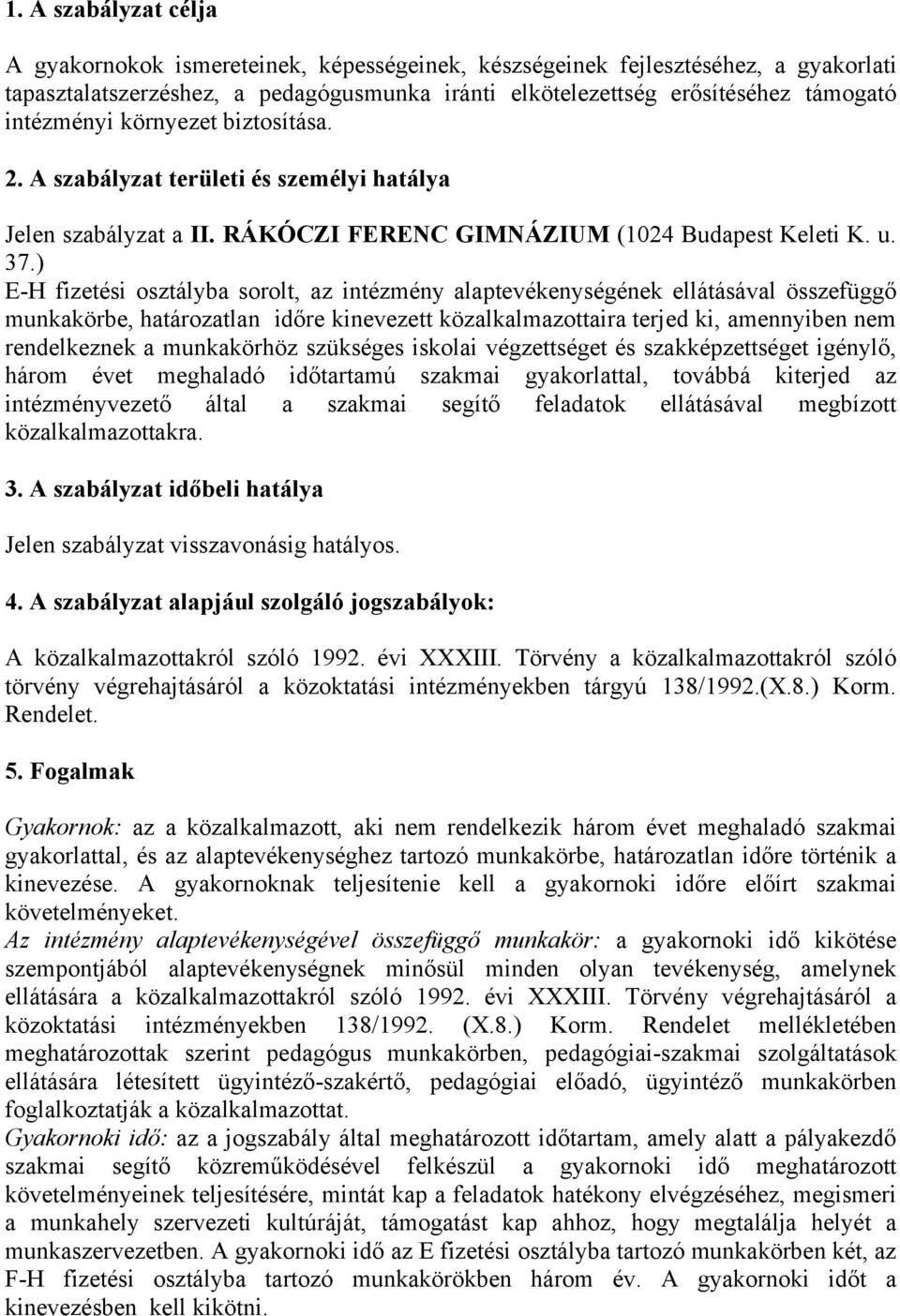 ) E-H fizetési osztályba sorolt, az intézmény alaptevékenységének ellátásával összefüggő munkakörbe, határozatlan időre kinevezett közalkalmazottaira terjed ki, amennyiben nem rendelkeznek a