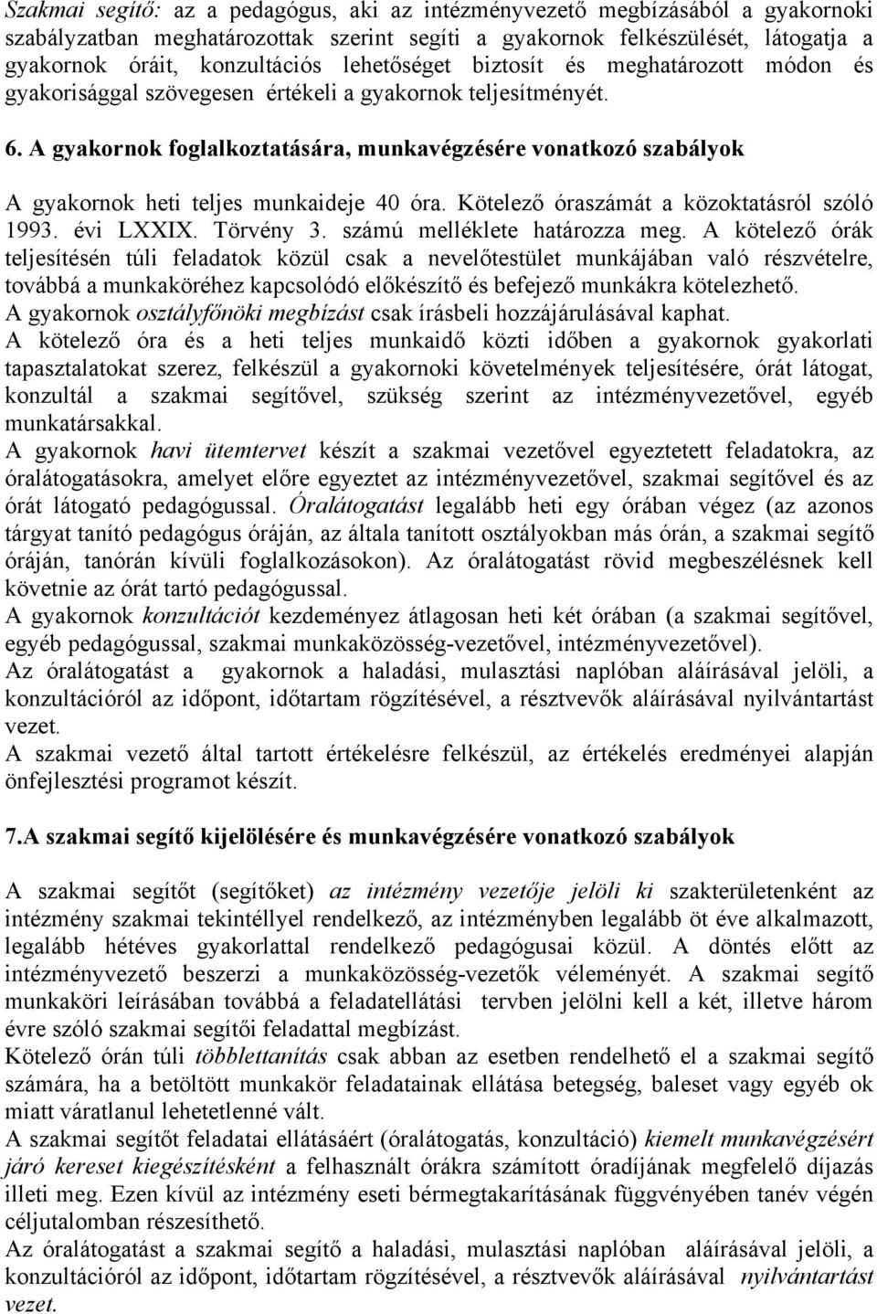 A gyakornok foglalkoztatására, munkavégzésére vonatkozó szabályok A gyakornok heti teljes munkaideje 40 óra. Kötelező óraszámát a közoktatásról szóló 1993. évi LXXIX. Törvény 3.