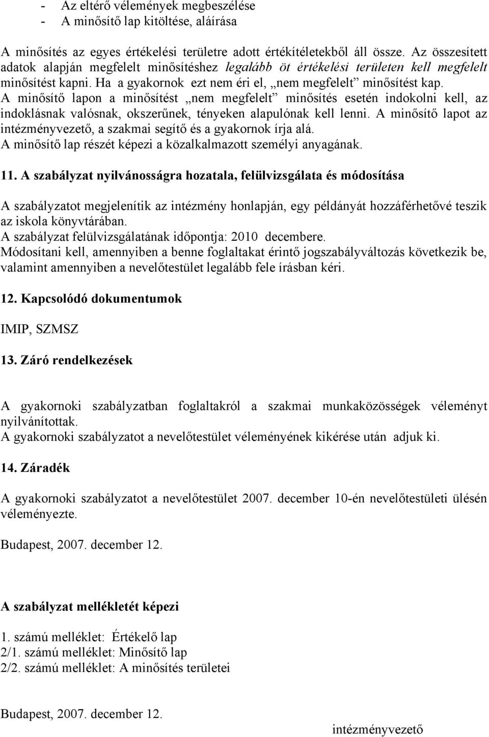 A minősítő lapon a minősítést nem megfelelt minősítés esetén indokolni kell, az indoklásnak valósnak, okszerűnek, tényeken alapulónak kell lenni.