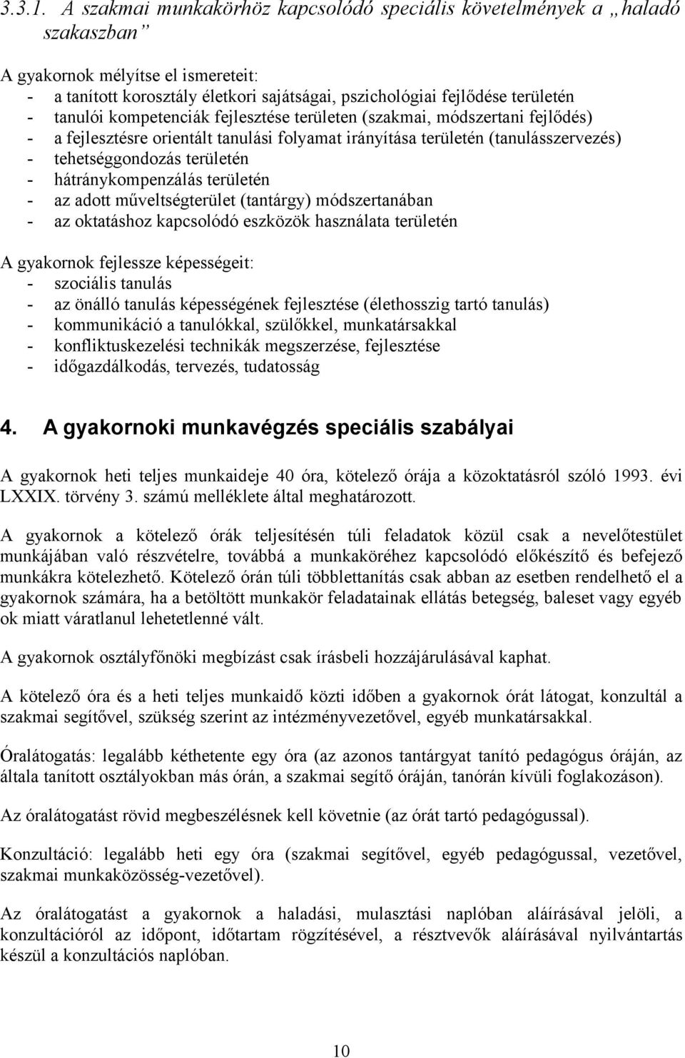 tanulói kompetenciák fejlesztése területen (szakmai, módszertani fejlődés) - a fejlesztésre orientált tanulási folyamat irányítása területén (tanulásszervezés) - tehetséggondozás területén -