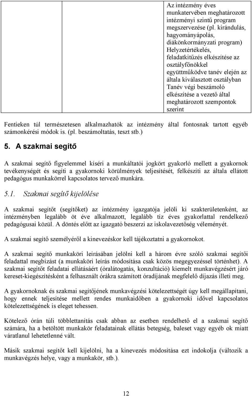 beszámoló elkészítése a vezető által meghatározott szempontok szerint Fentieken túl természetesen alkalmazhatók az intézmény által fontosnak tartott egyéb számonkérési módok is. (pl.