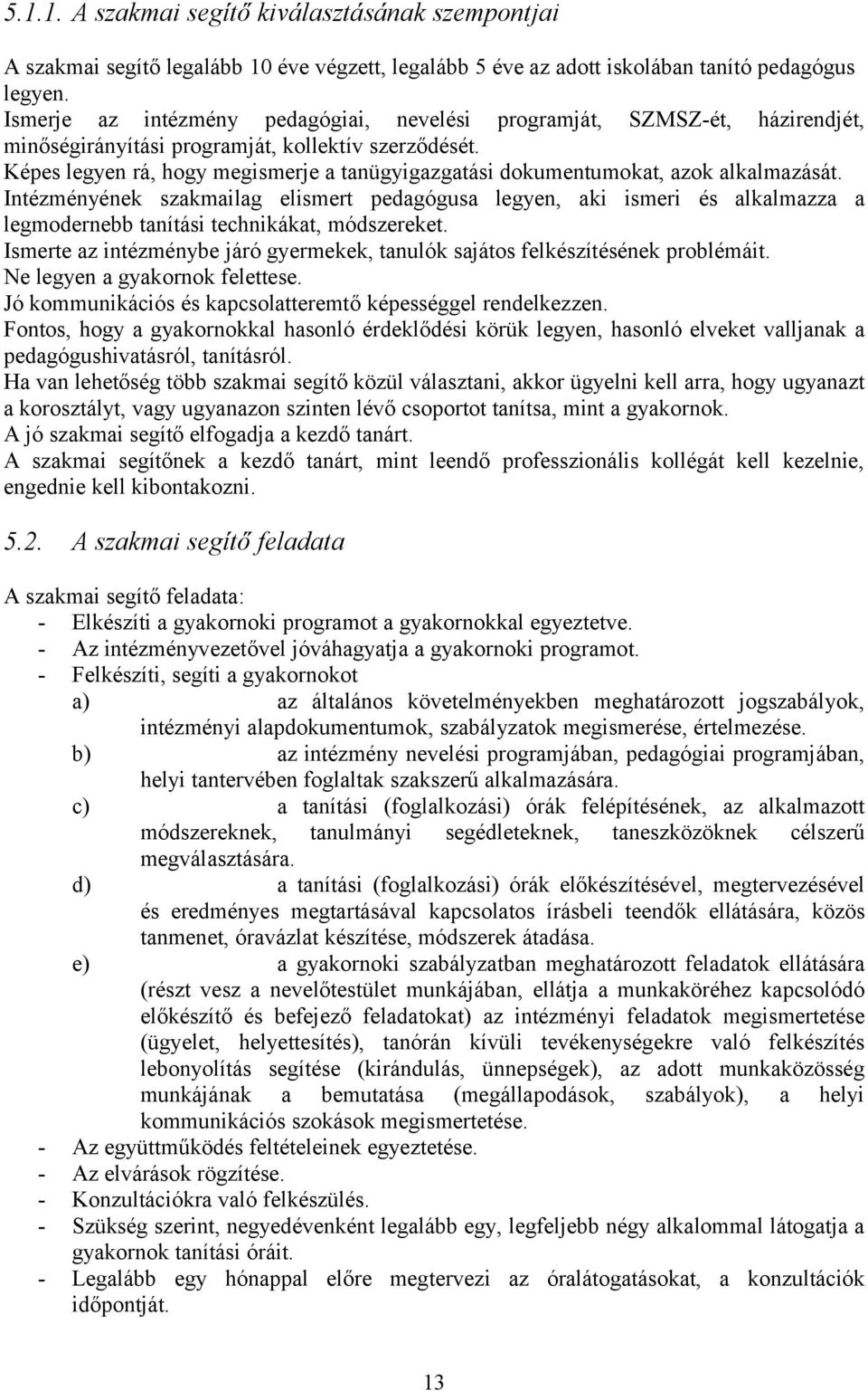 Képes legyen rá, hogy megismerje a tanügyigazgatási dokumentumokat, azok alkalmazását.