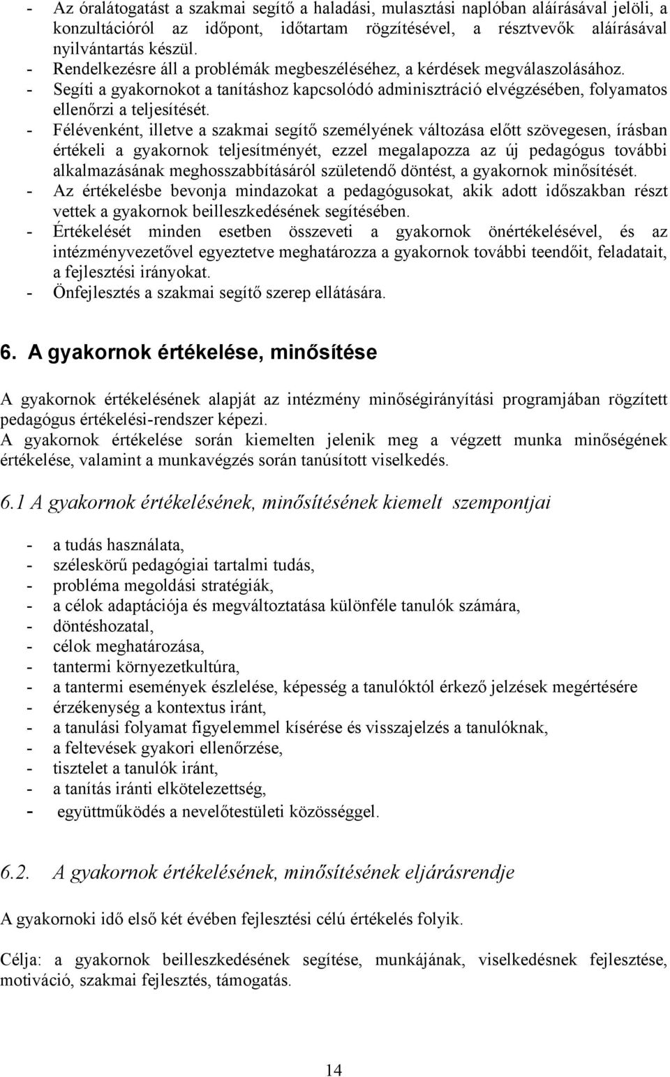 - Félévenként, illetve a szakmai segítő személyének változása előtt szövegesen, írásban értékeli a gyakornok teljesítményét, ezzel megalapozza az új pedagógus további alkalmazásának