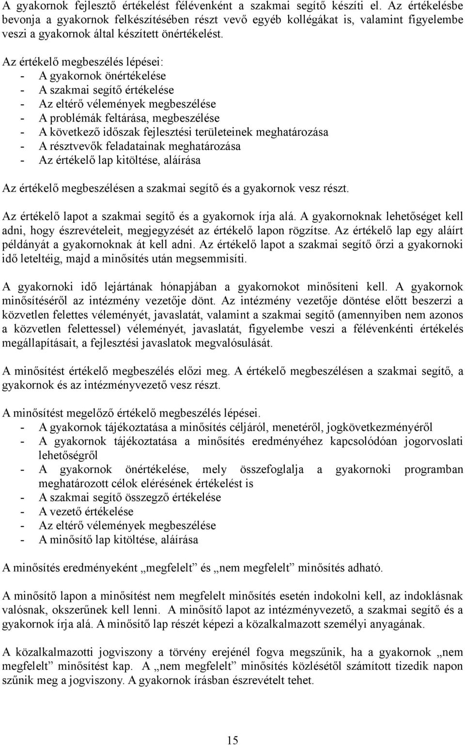 Az értékelő megbeszélés lépései: - A gyakornok önértékelése - A szakmai segítő értékelése - Az eltérő vélemények megbeszélése - A problémák feltárása, megbeszélése - A következő időszak fejlesztési