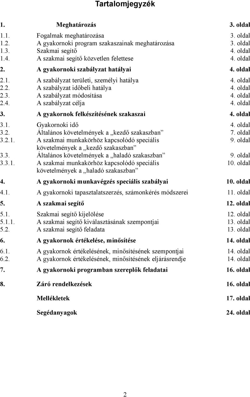 oldal 2.3. A szabályzat módosítása 4. oldal 2.4. A szabályzat célja 4. oldal 3. A gyakornok felkészítésének szakaszai 4. oldal 3.1. Gyakornoki idő 4. oldal 3.2. Általános követelmények a kezdő szakaszban 7.