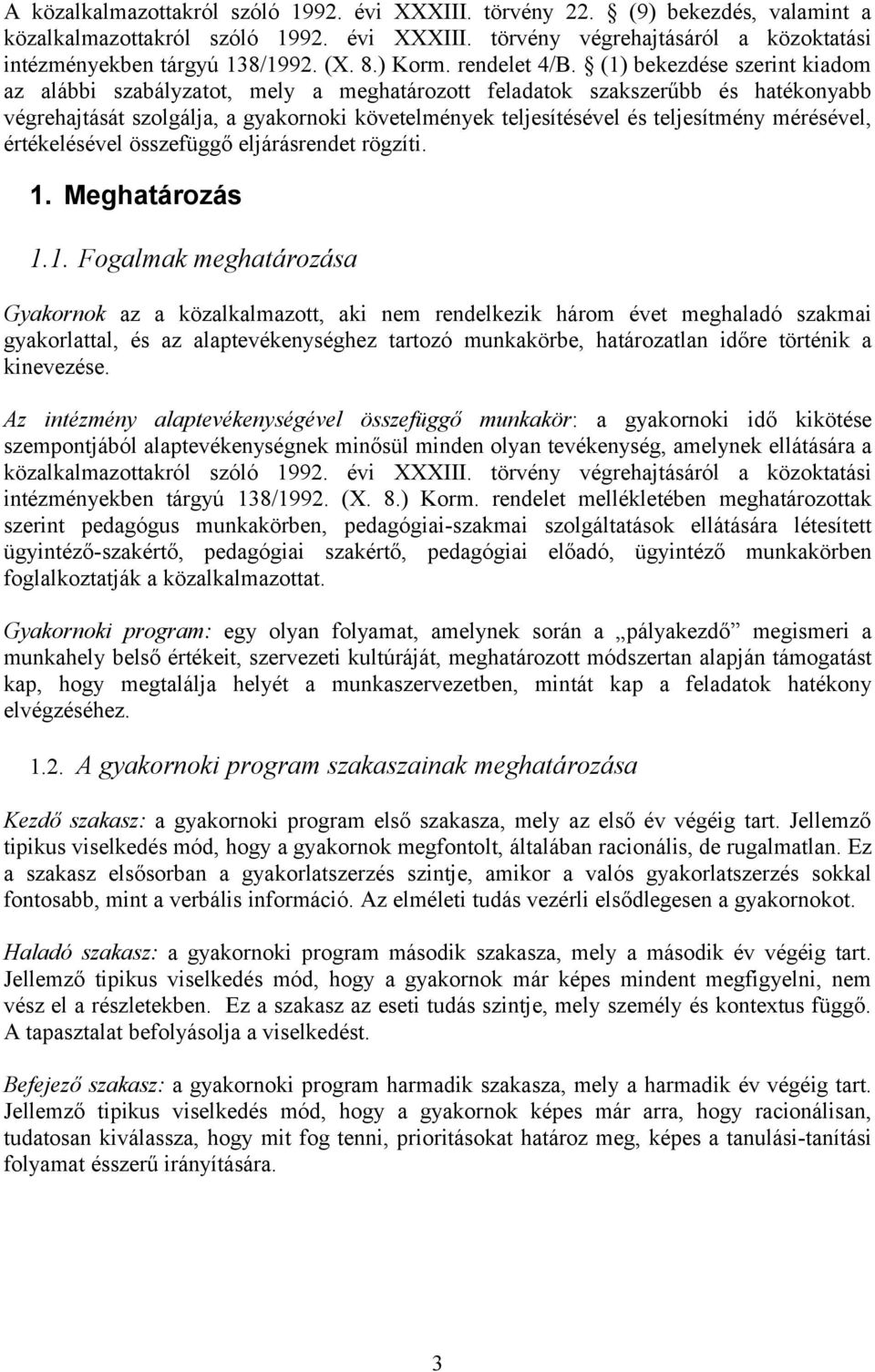 (1) bekezdése szerint kiadom az alábbi szabályzatot, mely a meghatározott feladatok szakszerűbb és hatékonyabb végrehajtását szolgálja, a gyakornoki követelmények teljesítésével és teljesítmény