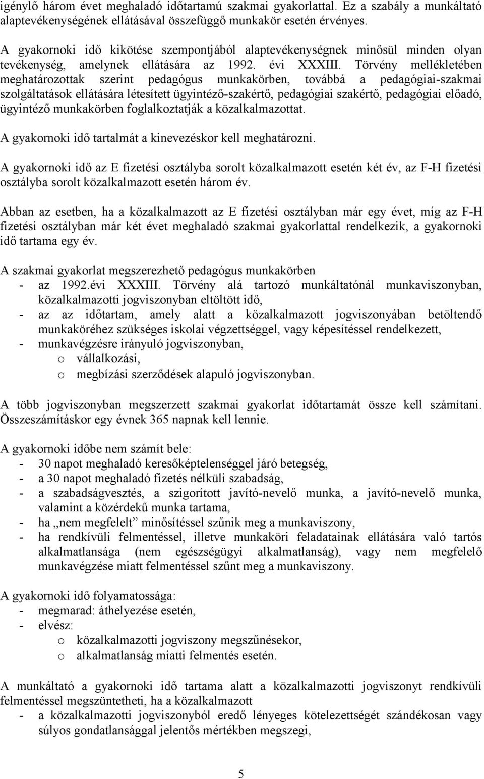 Törvény mellékletében meghatározottak szerint pedagógus munkakörben, továbbá a pedagógiai-szakmai szolgáltatások ellátására létesített ügyintéző-szakértő, pedagógiai szakértő, pedagógiai előadó,