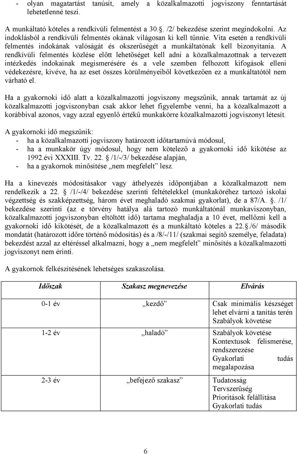 A rendkívüli felmentés közlése előtt lehetőséget kell adni a közalkalmazottnak a tervezett intézkedés indokainak megismerésére és a vele szemben felhozott kifogások elleni védekezésre, kivéve, ha az