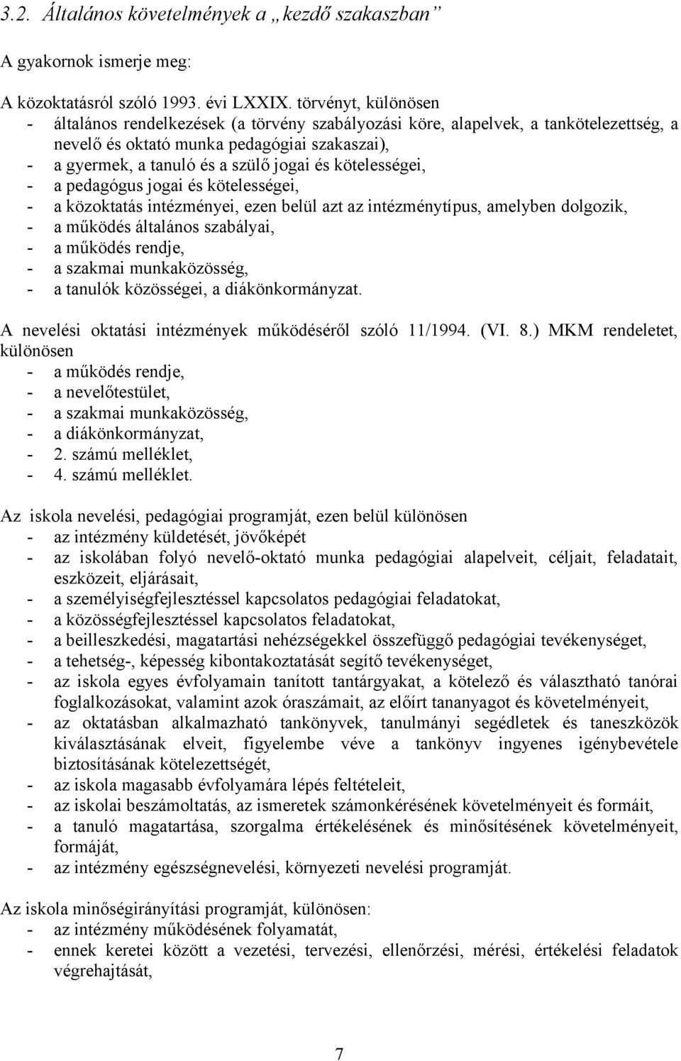 kötelességei, - a pedagógus jogai és kötelességei, - a közoktatás intézményei, ezen belül azt az intézménytípus, amelyben dolgozik, - a működés általános szabályai, - a működés rendje, - a szakmai