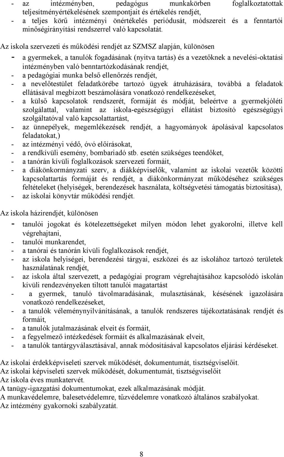 Az iskola szervezeti és működési rendjét az SZMSZ alapján, különösen - a gyermekek, a tanulók fogadásának (nyitva tartás) és a vezetőknek a nevelési-oktatási intézményben való benntartózkodásának