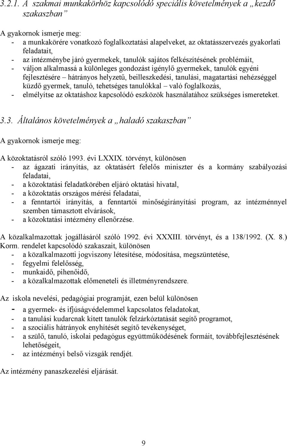 - az intézménybe járó gyermekek, tanulók sajátos felkészítésének problémáit, - váljon alkalmassá a különleges gondozást igénylő gyermekek, tanulók egyéni fejlesztésére hátrányos helyzetű,