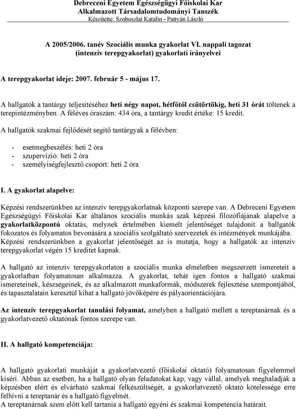 A hallgatók szakmai fejlődését segítő tantárgyak a félévben: - esetmegbeszélés: heti 2 óra - szupervízió: heti 2 óra - személyiségfejlesztő csoport: heti 2 óra I.