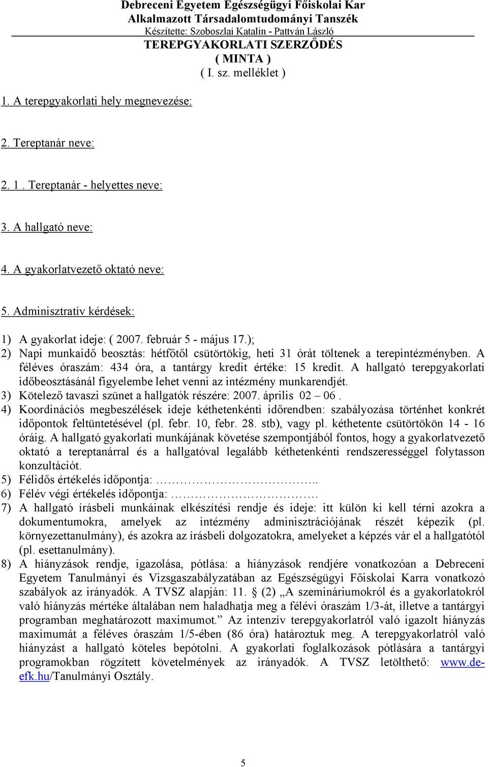 ); 2) Napi munkaidő beosztás: hétfőtől csütörtökig, heti 31 órát töltenek a terepintézményben. A féléves óraszám: 434 óra, a tantárgy kredit értéke: 15 kredit.