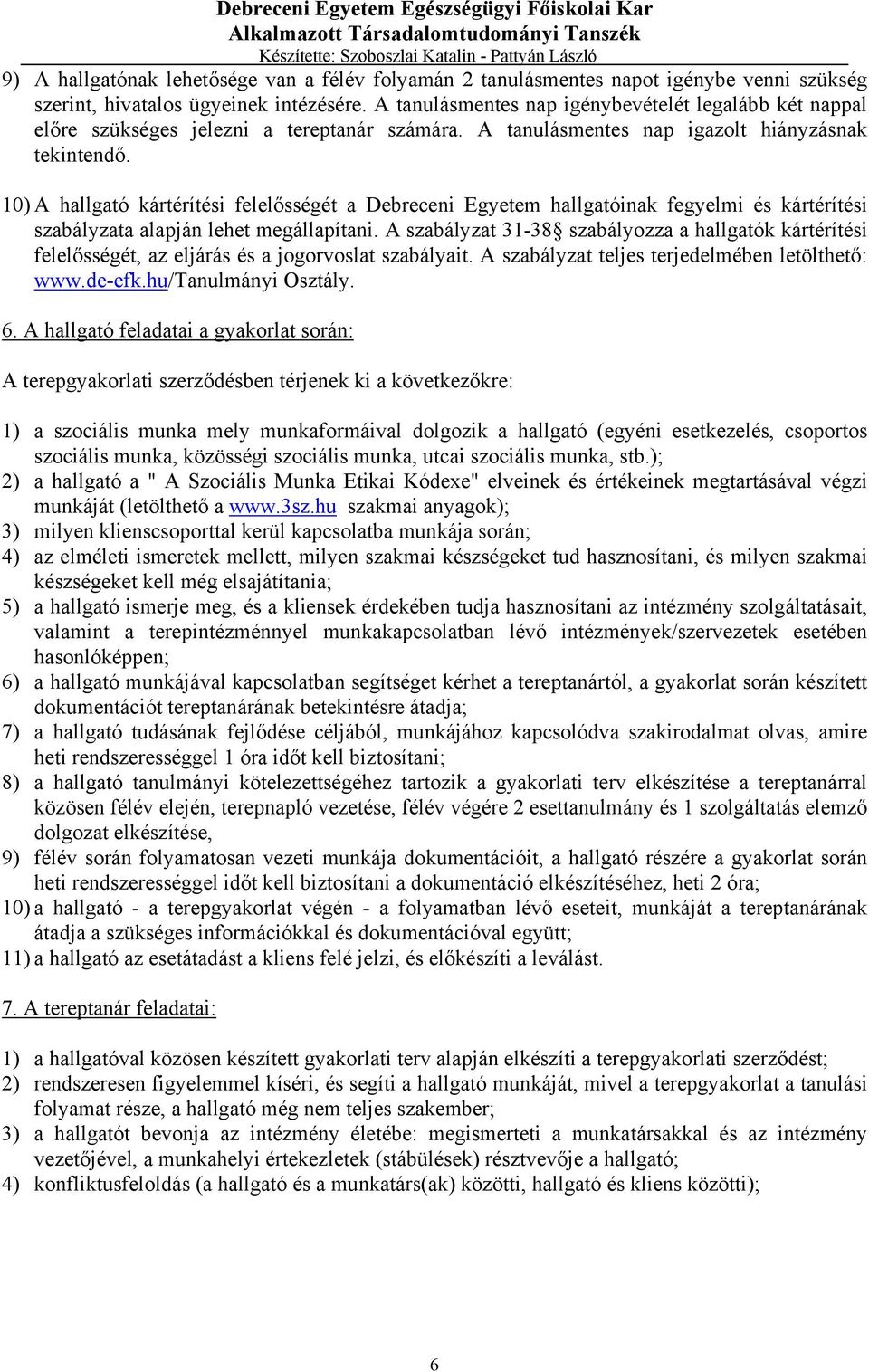 10) A hallgató kártérítési felelősségét a Debreceni Egyetem hallgatóinak fegyelmi és kártérítési szabályzata alapján lehet megállapítani.